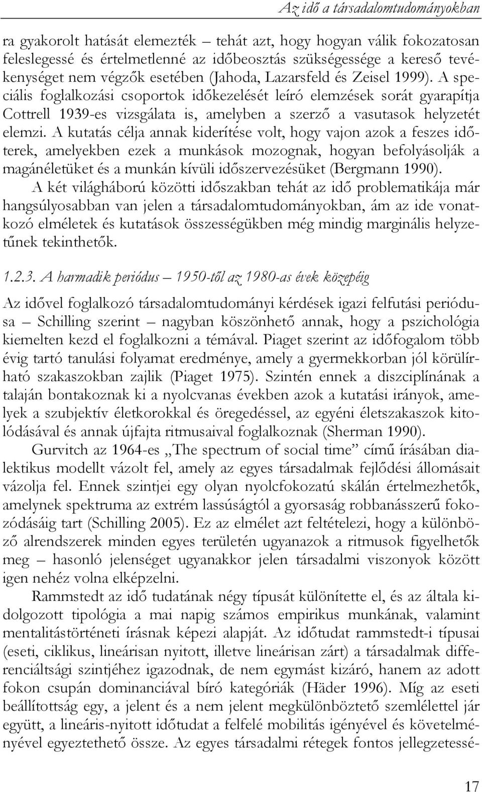 A speciális foglalkozási csoportok időkezelését leíró elemzések sorát gyarapítja Cottrell 1939-es vizsgálata is, amelyben a szerző a vasutasok helyzetét elemzi.