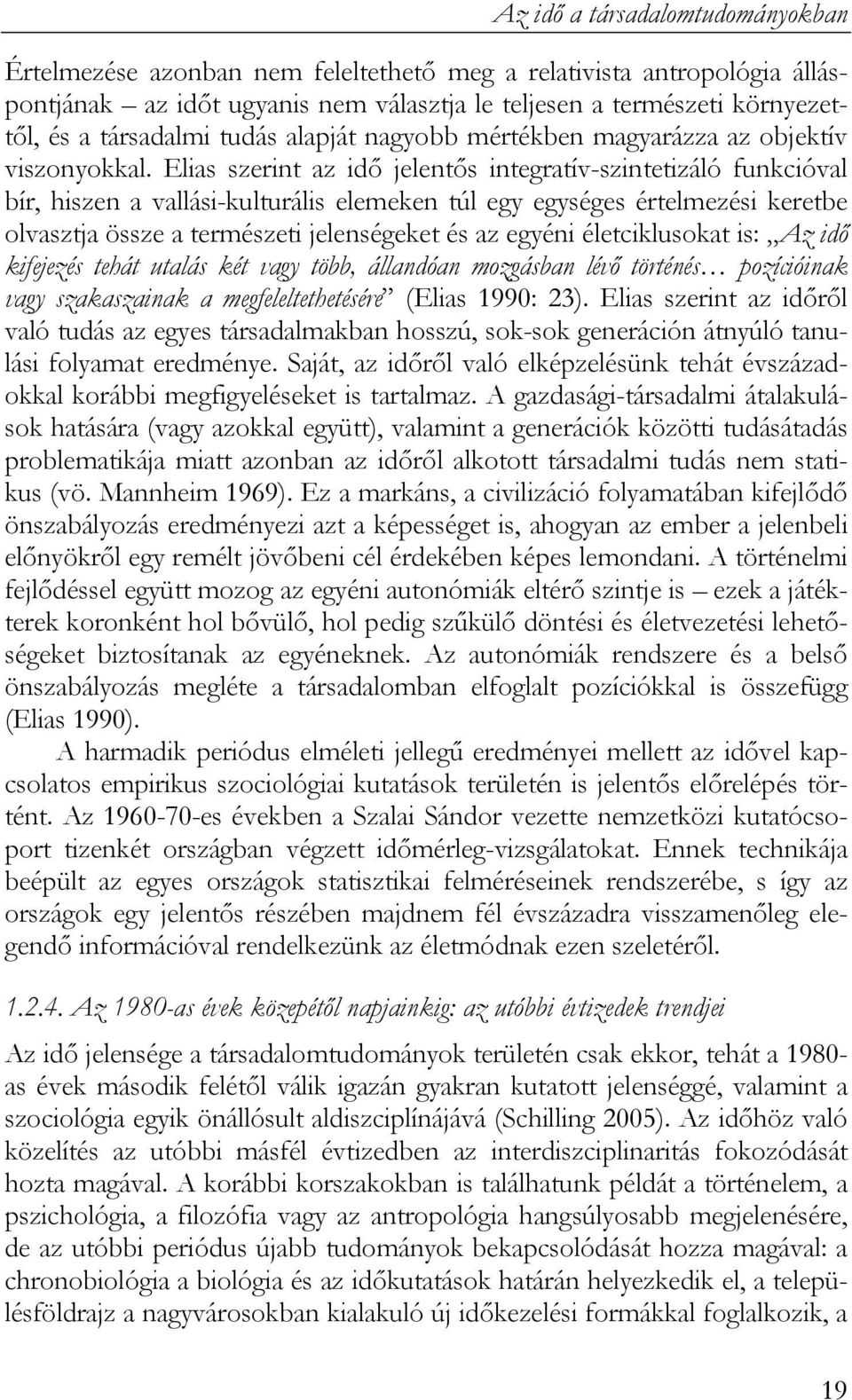 Elias szerint az idő jelentős integratív-szintetizáló funkcióval bír, hiszen a vallási-kulturális elemeken túl egy egységes értelmezési keretbe olvasztja össze a természeti jelenségeket és az egyéni