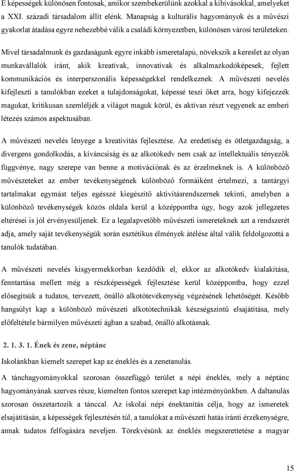 Mivel társadalmunk és gazdaságunk egyre inkább ismeretalapú, növekszik a kereslet az olyan munkavállalók iránt, akik kreatívak, innovatívak és alkalmazkodóképesek, fejlett kommunikációs és