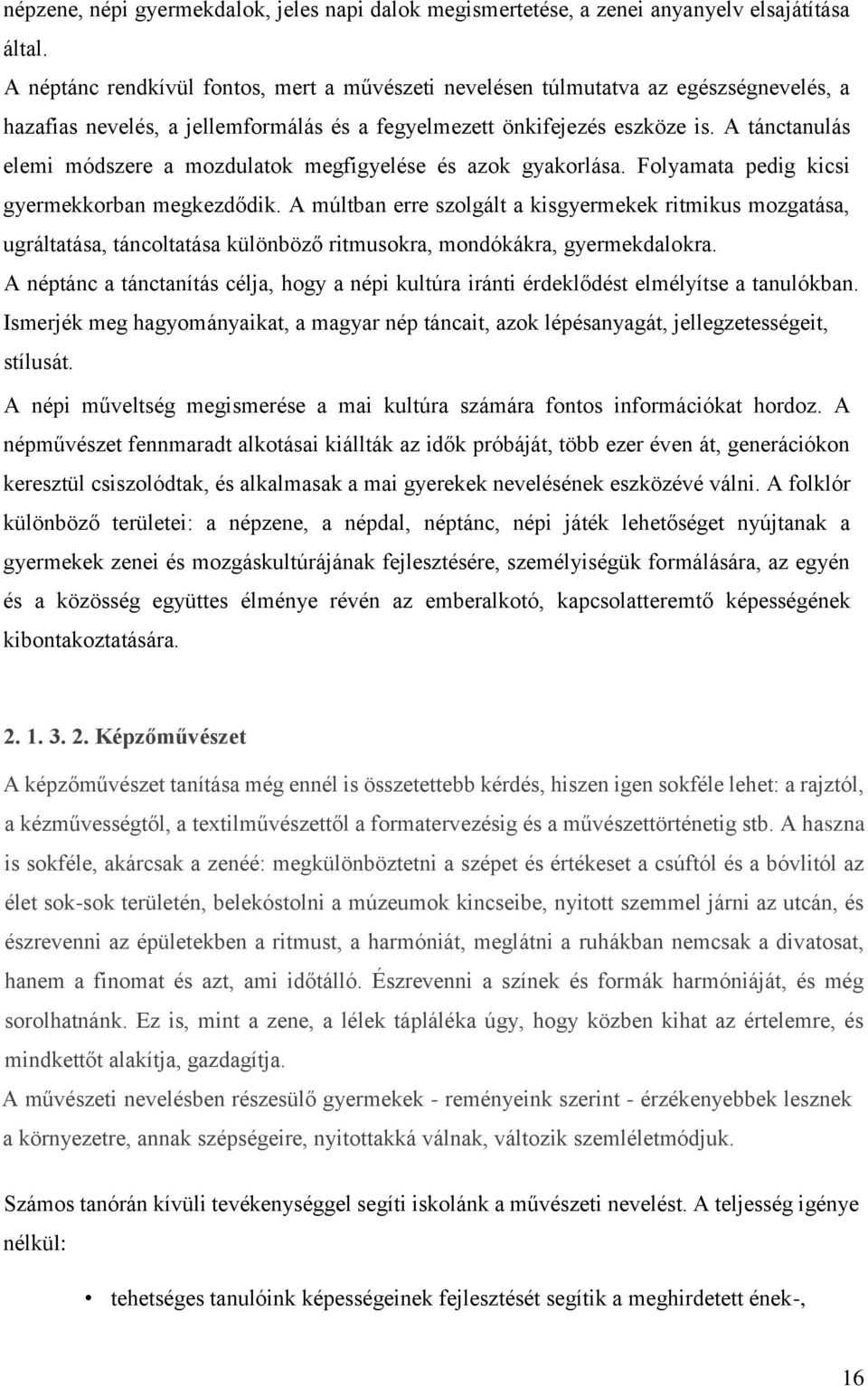 A tánctanulás elemi módszere a mozdulatok megfigyelése és azok gyakorlása. Folyamata pedig kicsi gyermekkorban megkezdődik.