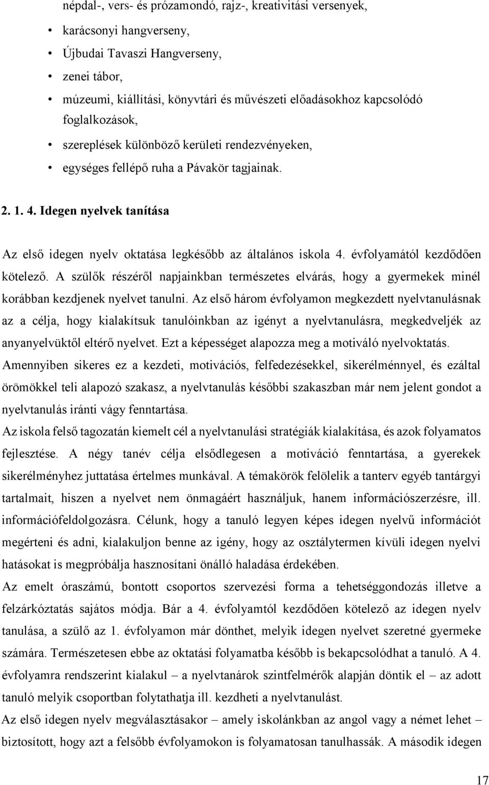 évfolyamától kezdődően kötelező. A szülők részéről napjainkban természetes elvárás, hogy a gyermekek minél korábban kezdjenek nyelvet tanulni.