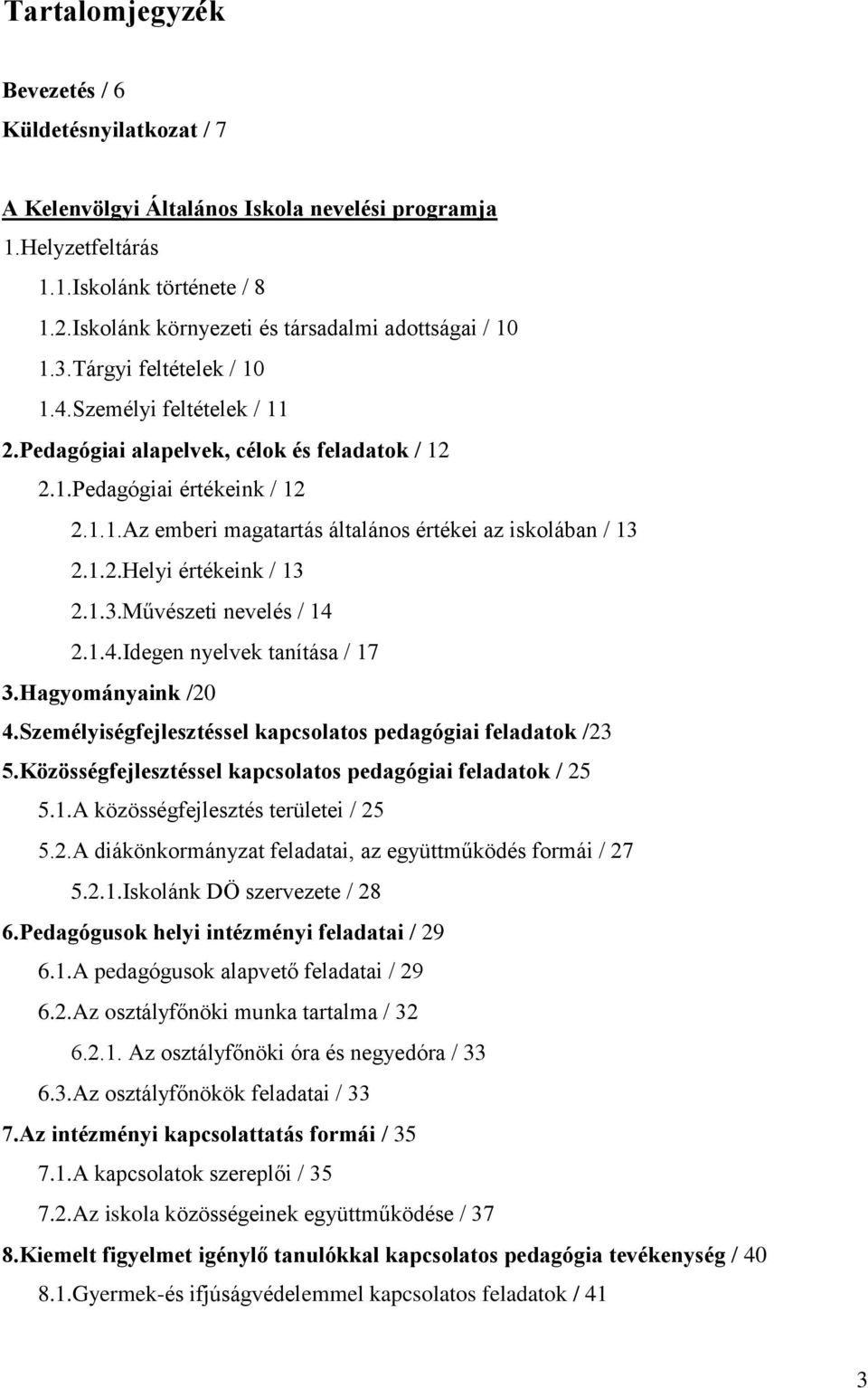 1.2.Helyi értékeink / 13 2.1.3.Művészeti nevelés / 14 2.1.4.Idegen nyelvek tanítása / 17 3.Hagyományaink /20 4.Személyiségfejlesztéssel kapcsolatos pedagógiai feladatok /23 5.