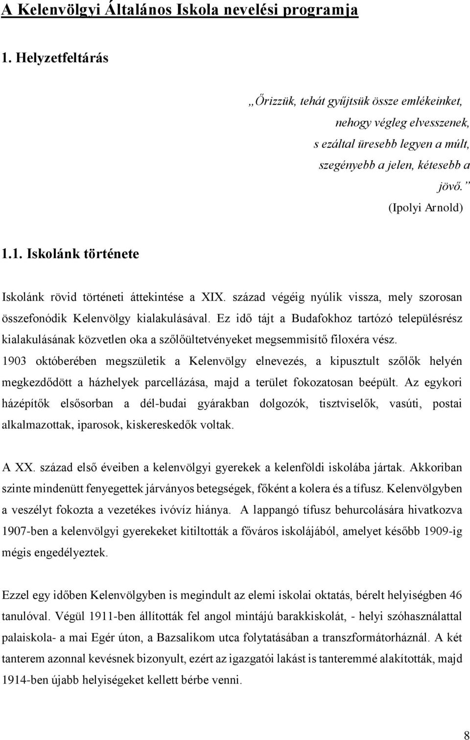 1. Iskolánk története Iskolánk rövid történeti áttekintése a XIX. század végéig nyúlik vissza, mely szorosan összefonódik Kelenvölgy kialakulásával.