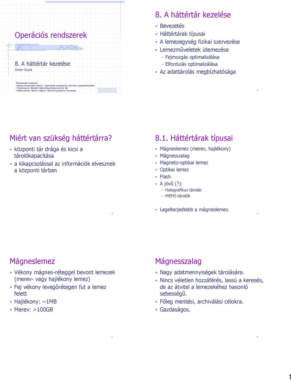 Felhasznált irodalom: Kóczy-Kondorosi (szerk.): Operációs rendszerek mérnöki megközelítésben Tanenbaum: Modern Operating Systems 2nd. Ed.