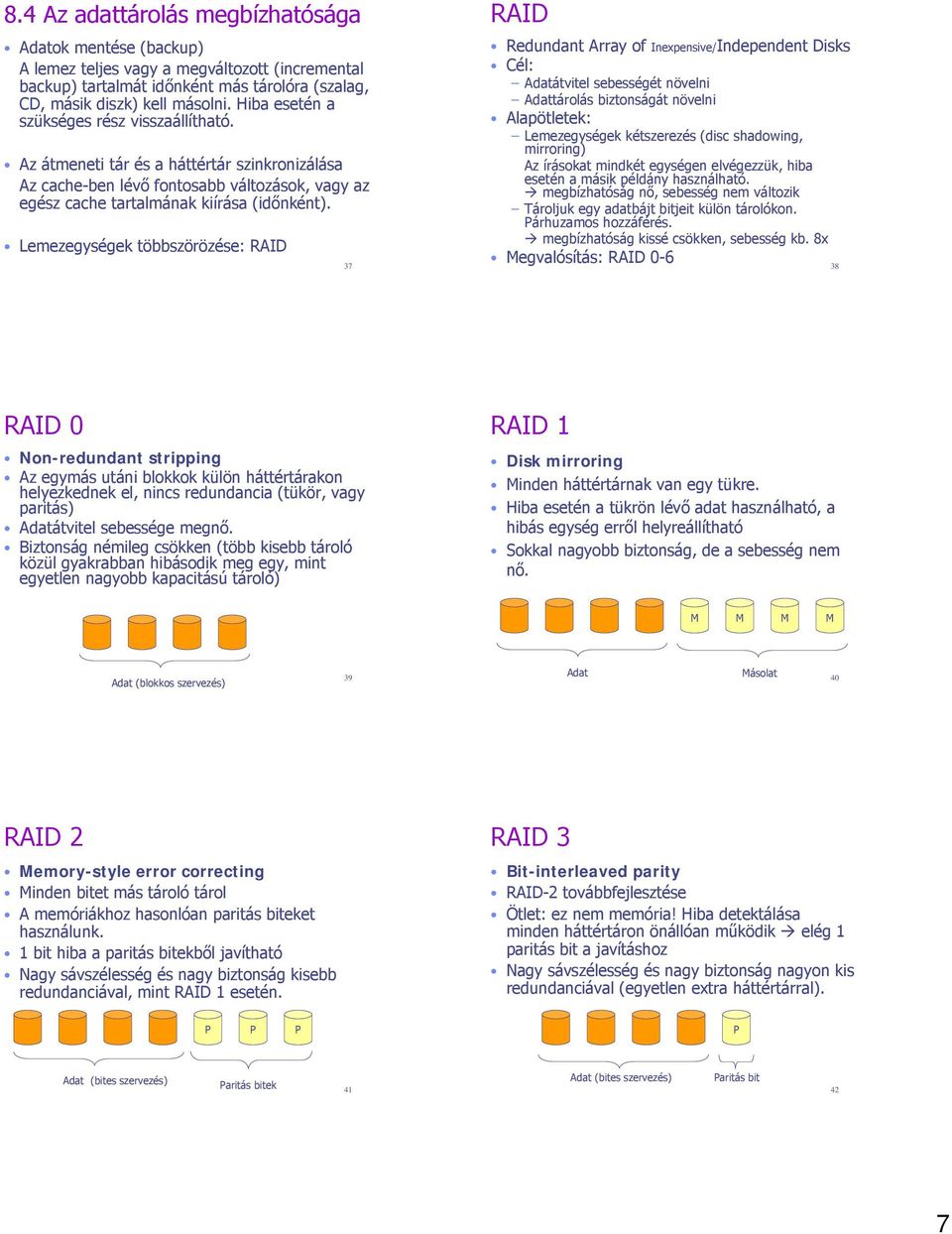 Lemezegységek többszörözése: RAID 37 RAID Redundant Array of Inexpensive/Independent Disks Cél: Adatátvitel sebességét növelni Adattárolás biztonságát növelni Alapötletek: Lemezegységek kétszerezés