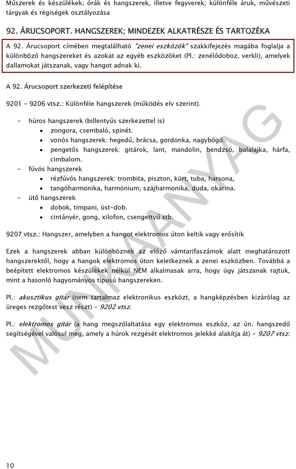 : zenélődoboz, verkli), amelyek dallamokat játszanak, vagy hangot adnak ki. A 92. Árucsoport szerkezeti felépítése 9201-9206 vtsz.: Különféle hangszerek (működés elv szerint).