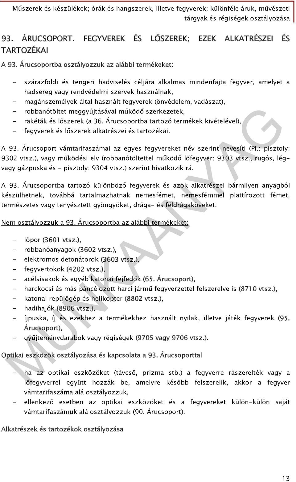 által használt fegyverek (önvédelem, vadászat), - robbanótöltet meggyújtásával működő szerkezetek, - rakéták és lőszerek (a 36.