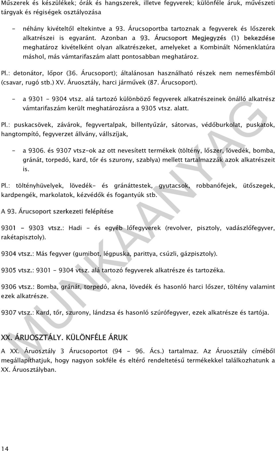 Árucsoport); általánosan használható részek nem nemesfémből (csavar, rugó stb.) XV. Áruosztály, harci járművek (87. Árucsoport). - a 9301-9304 vtsz.