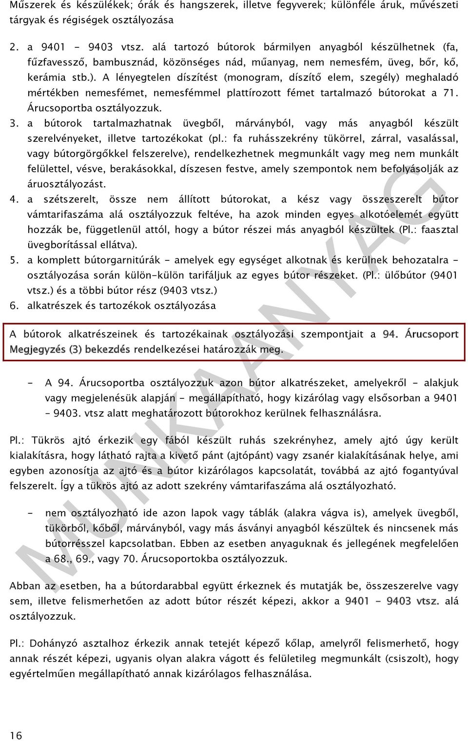 a bútorok tartalmazhatnak üvegből, márványból, vagy más anyagból készült szerelvényeket, illetve tartozékokat (pl.