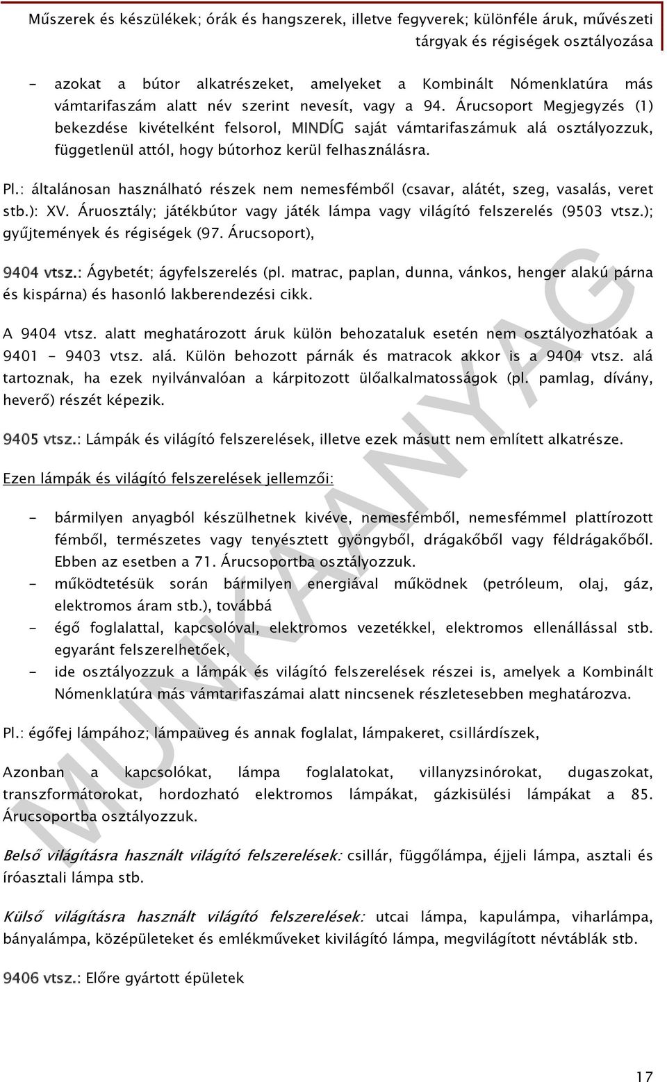 : általánosan használható részek nem nemesfémből (csavar, alátét, szeg, vasalás, veret stb.): XV. Áruosztály; játékbútor vagy játék lámpa vagy világító felszerelés (9503 vtsz.