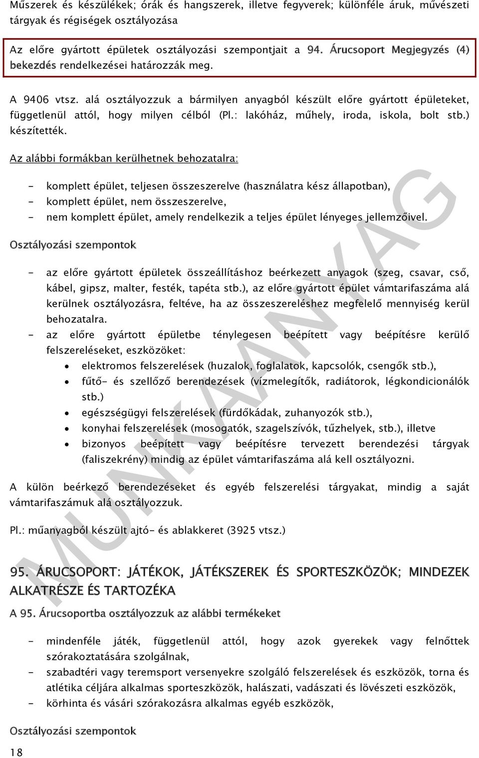 Az alábbi formákban kerülhetnek behozatalra: - komplett épület, teljesen összeszerelve (használatra kész állapotban), - komplett épület, nem összeszerelve, - nem komplett épület, amely rendelkezik a