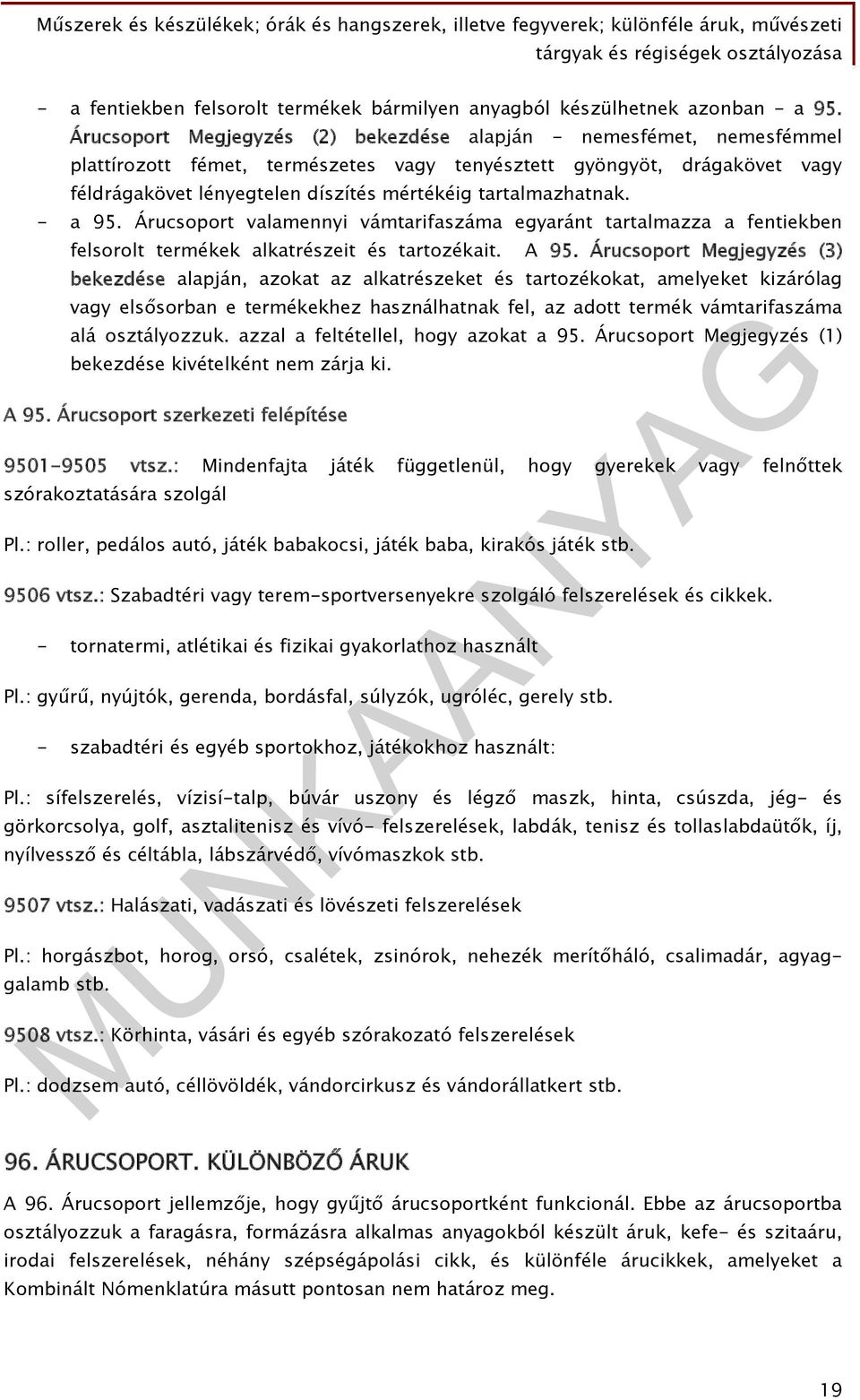 tartalmazhatnak. - a 95. Árucsoport valamennyi vámtarifaszáma egyaránt tartalmazza a fentiekben felsorolt termékek alkatrészeit és tartozékait. A 95.