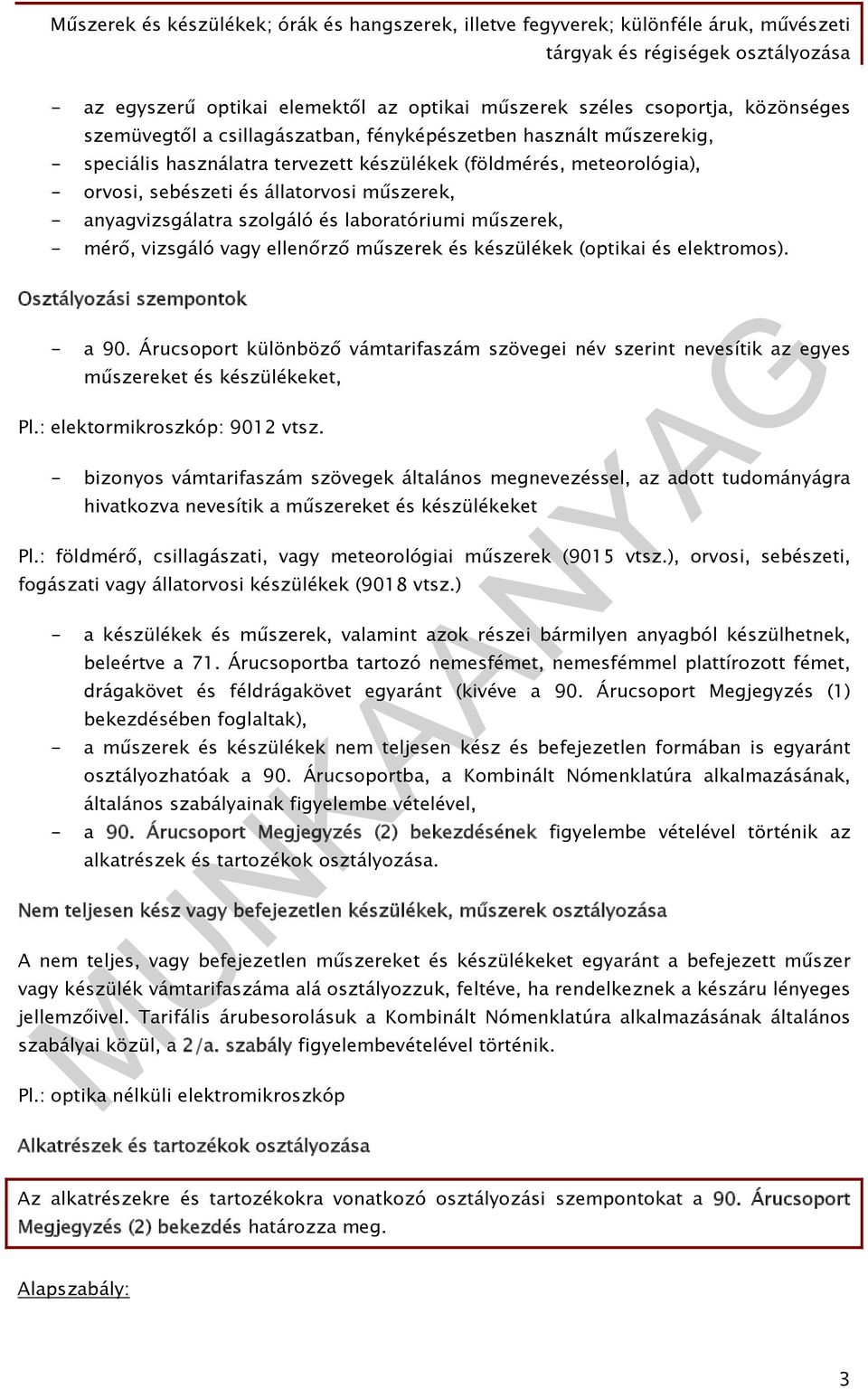 elektromos). Osztályozási szempontok - a 90. Árucsoport különböző vámtarifaszám szövegei név szerint nevesítik az egyes műszereket és készülékeket, Pl.: elektormikroszkóp: 9012 vtsz.