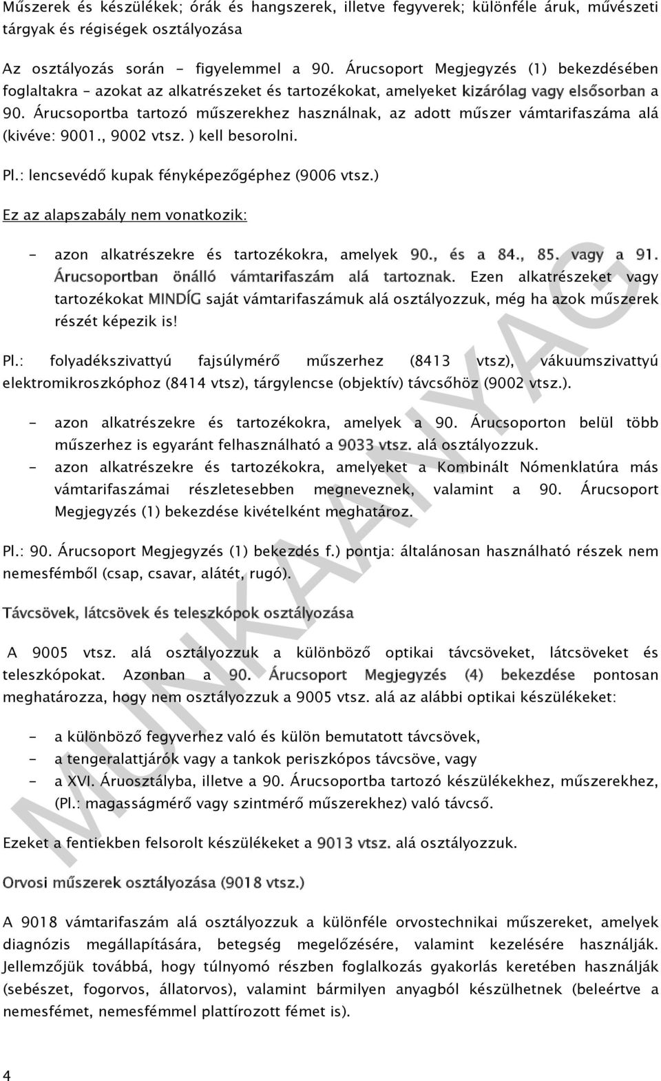 ) Ez az alapszabály nem vonatkozik: - azon alkatrészekre és tartozékokra, amelyek 90., és a 84., 85. vagy a 91. Árucsoportban önálló vámtarifaszám alá tartoznak.