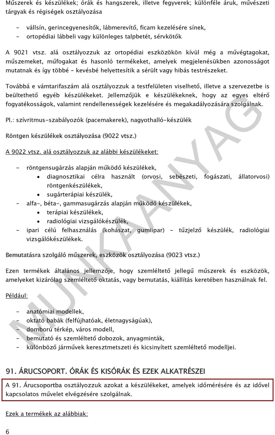 sérült vagy hibás testrészeket. Továbbá e vámtarifaszám alá osztályozzuk a testfelületen viselhető, illetve a szervezetbe is beültethető egyéb készülékeket.