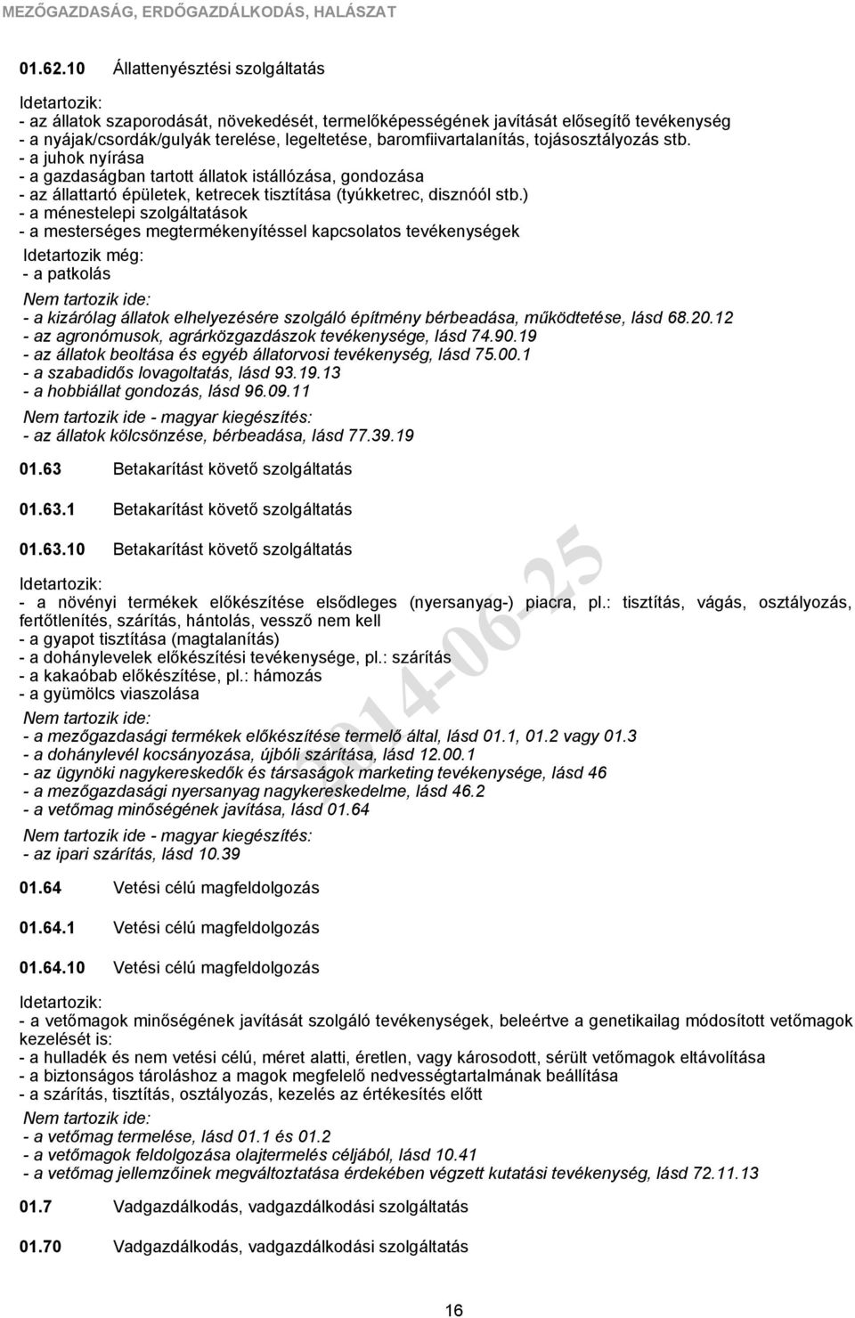 tojásosztályozás stb. - a juhok nyírása - a gazdaságban tartott állatok istállózása, gondozása - az állattartó épületek, ketrecek tisztítása (tyúkketrec, disznóól stb.