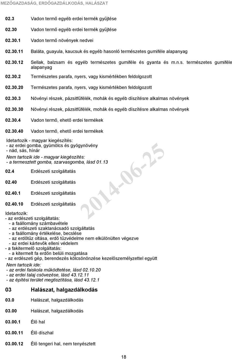 1 11 12 2 20 3 30 4 40 Vadon termő egyéb erdei termék gyűjtése Vadon termő egyéb erdei termék gyűjtése Vadon termő növények nedvei Baláta, guayula, kaucsuk és egyéb hasonló természetes gumiféle