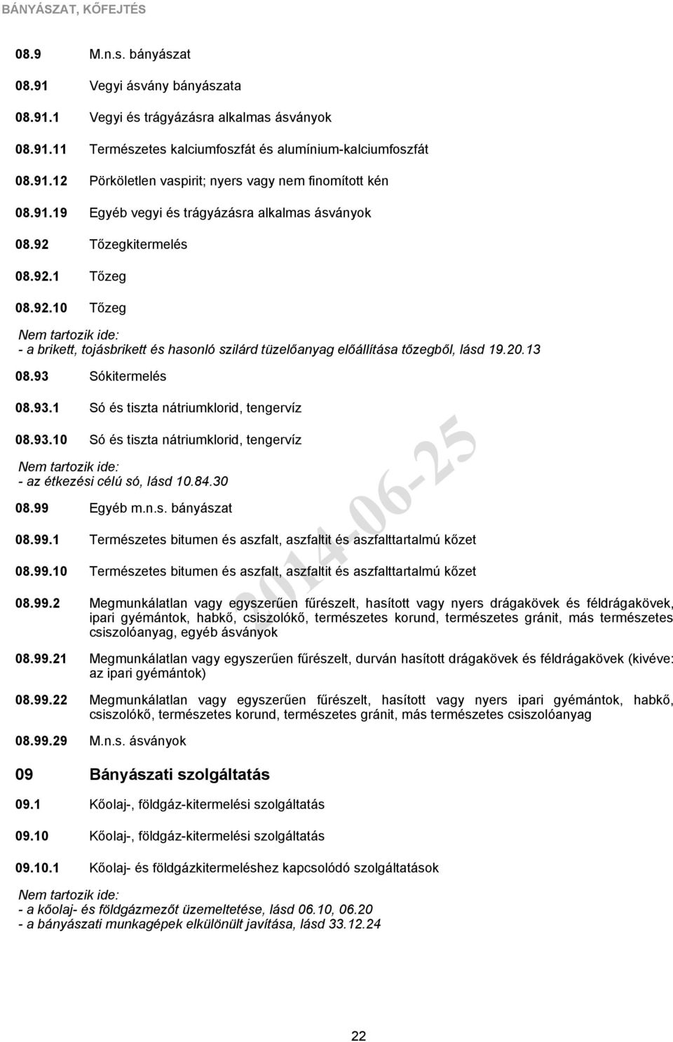 trágyázásra alkalmas ásványok Tőzegkitermelés Tőzeg Tőzeg - a brikett, tojásbrikett és hasonló szilárd tüzelőanyag előállítása tőzegből, lásd 19.20.13 08.93 Sókitermelés 08.93.1 08.93.10 - az étkezési célú só, lásd 10.