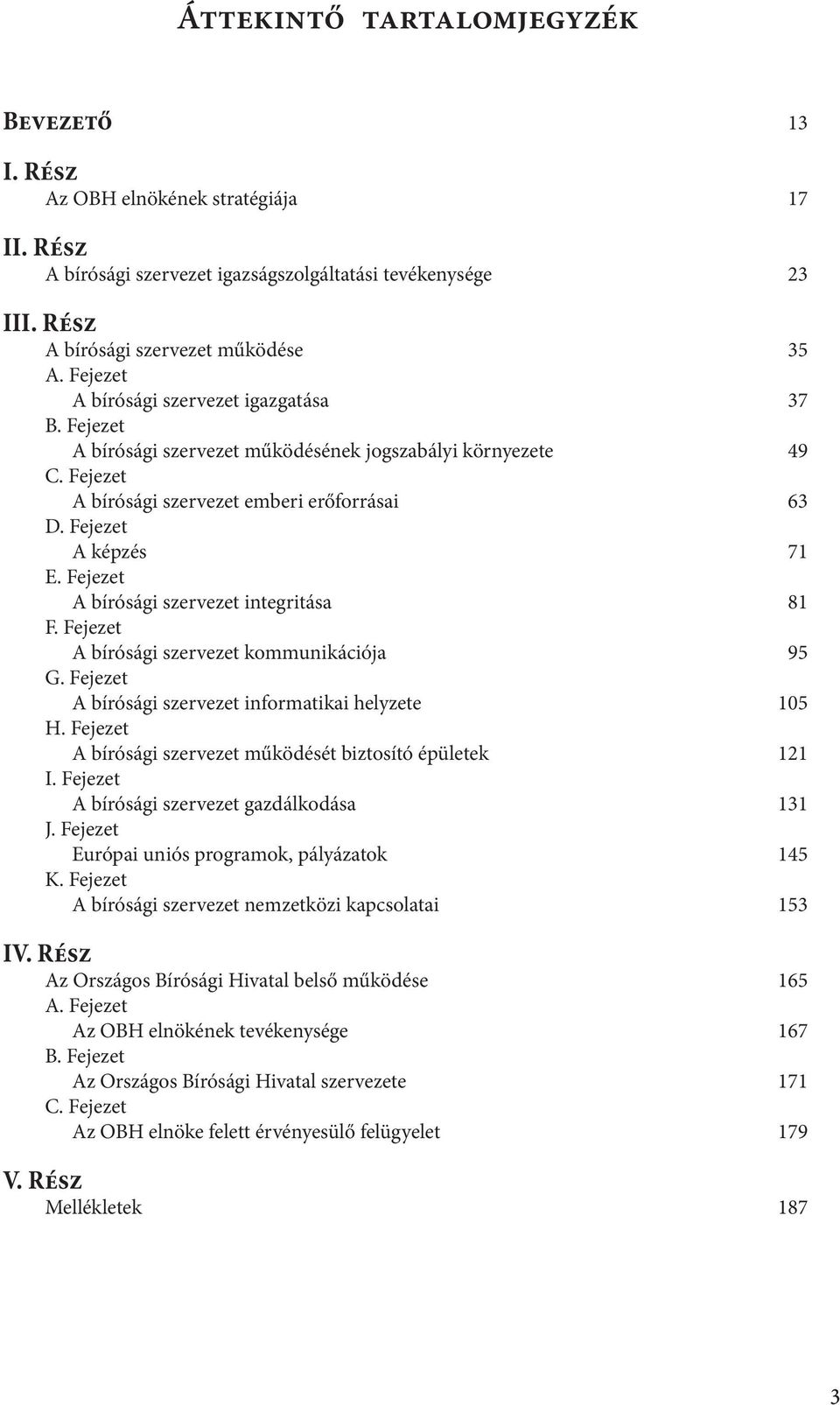 Fejezet A bírósági szervezet integritása 81 F. Fejezet A bírósági szervezet kommunikációja 95 G. Fejezet A bírósági szervezet informatikai helyzete 105 H.