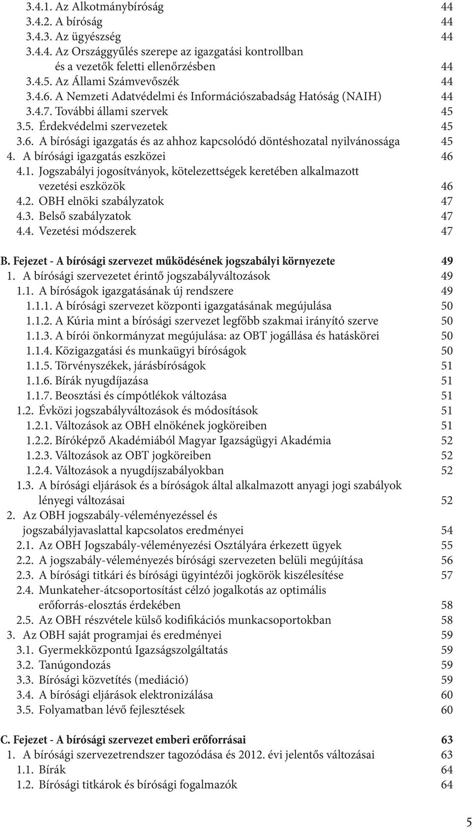 A bírósági igazgatás eszközei 46 4.1. Jogszabályi jogosítványok, kötelezettségek keretében alkalmazott vezetési eszközök 46 4.2. OBH elnöki szabályzatok 47 4.3. Belső szabályzatok 47 4.4. Vezetési módszerek 47 B.