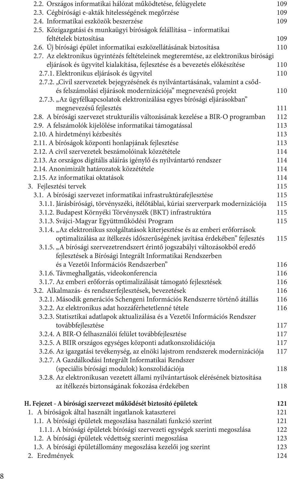 Az elektronikus ügyintézés feltételeinek megteremtése, az elektronikus bírósági eljárások és ügyvitel kialakítása, fejlesztése és a bevezetés előkészítése 110 2.7.1. Elektronikus eljárások és ügyvitel 110 2.