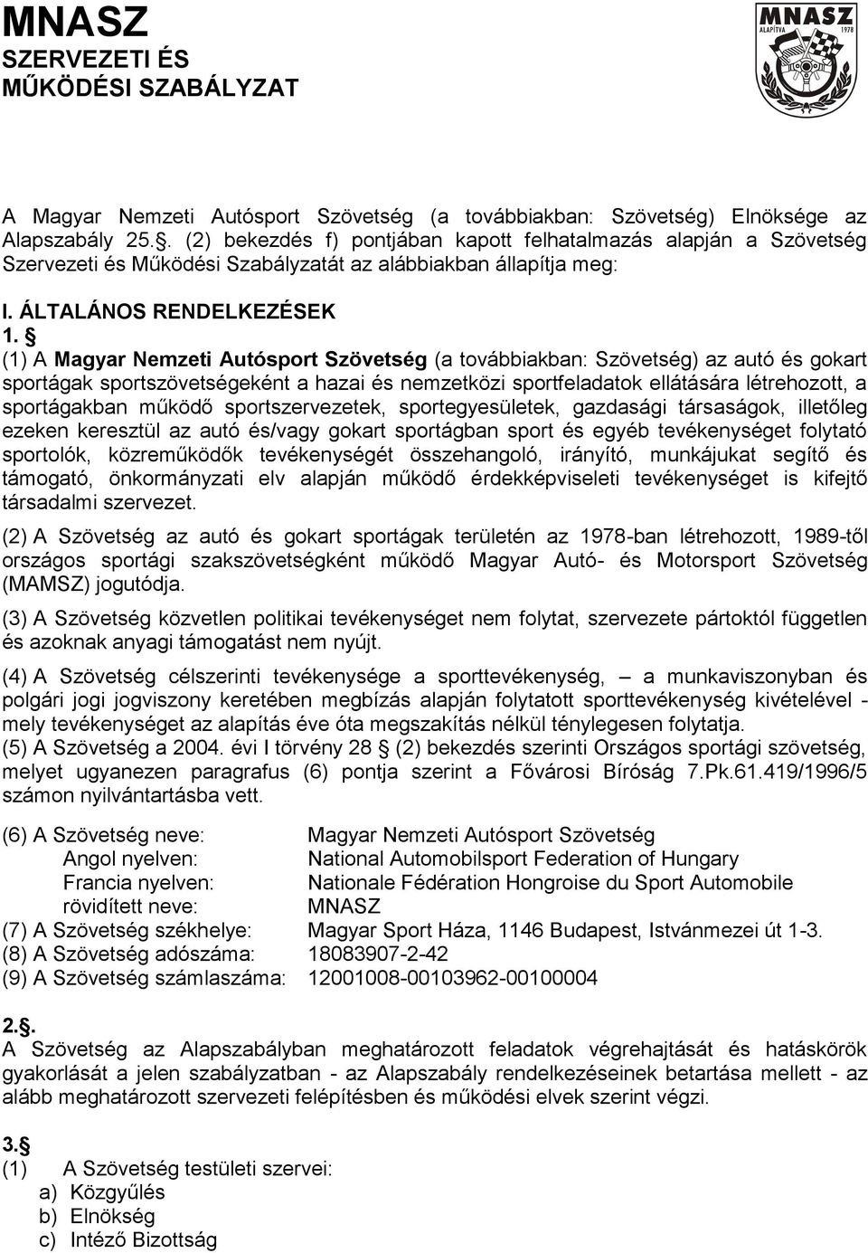 (1) A Magyar Nemzeti Autósport Szövetség (a továbbiakban: Szövetség) az autó és gokart sportágak sportszövetségeként a hazai és nemzetközi sportfeladatok ellátására létrehozott, a sportágakban működő