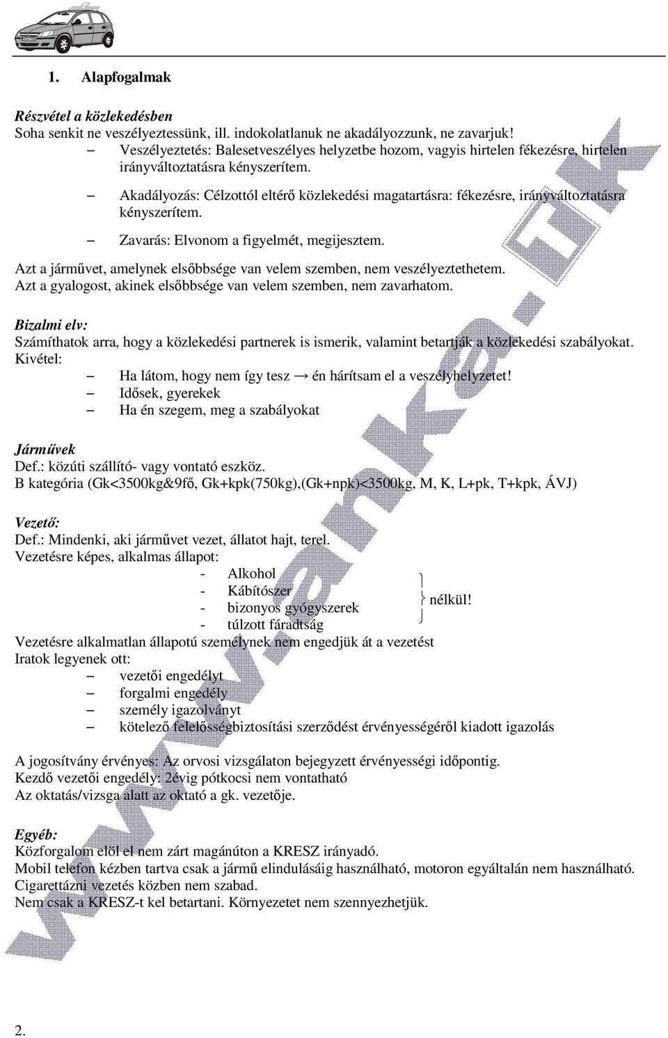 Akadályozás: Célzottól eltérő közlekedési magatartásra: fékezésre, irányváltoztatásra kényszerítem. Zavarás: Elvonom a figyelmét, megijesztem.