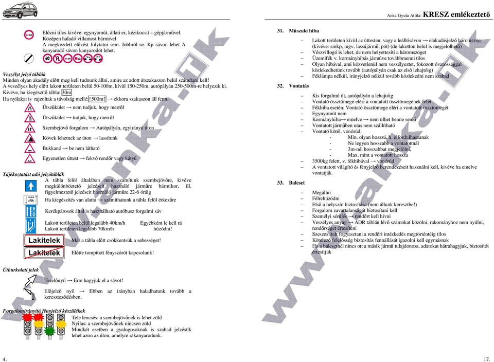 A veszélyes hely előtt lakott területen belül 50-100m, kívül 150-250m, autópályán 250-500m-re helyezik ki.