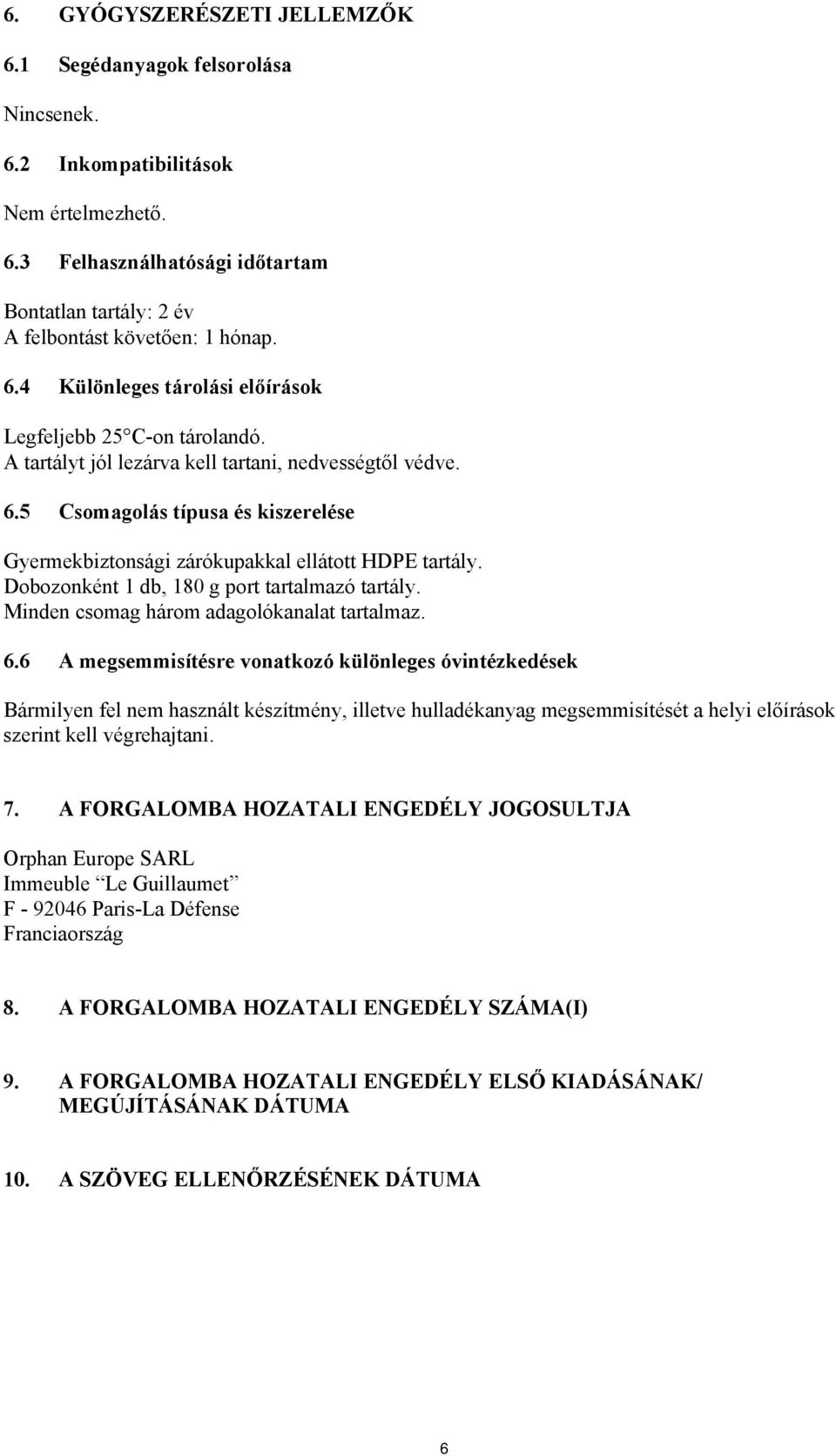 5 Csomagolás típusa és kiszerelése Gyermekbiztonsági zárókupakkal ellátott HDPE tartály. Dobozonként 1 db, 180 g port tartalmazó tartály. Minden csomag három adagolókanalat tartalmaz. 6.