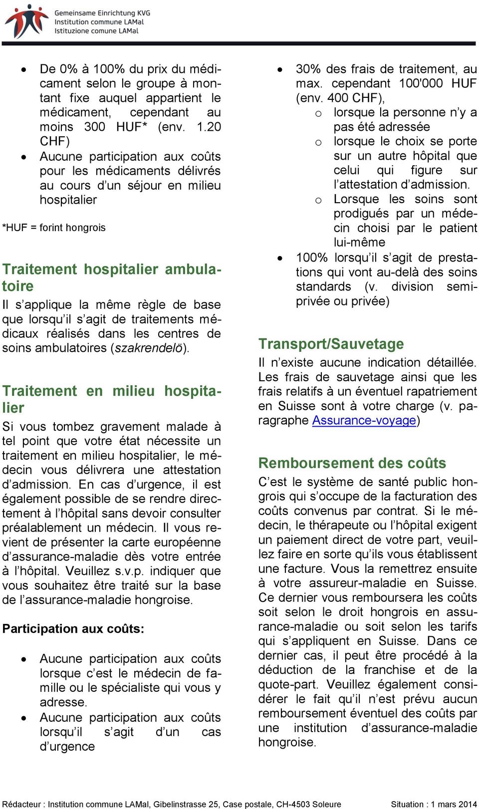 20 CHF) Aucune participation aux coûts pour les médicaments délivrés au cours d un séjour en milieu hospitalier *HUF = forint hongrois Traitement hospitalier ambulatoire Il s applique la même règle