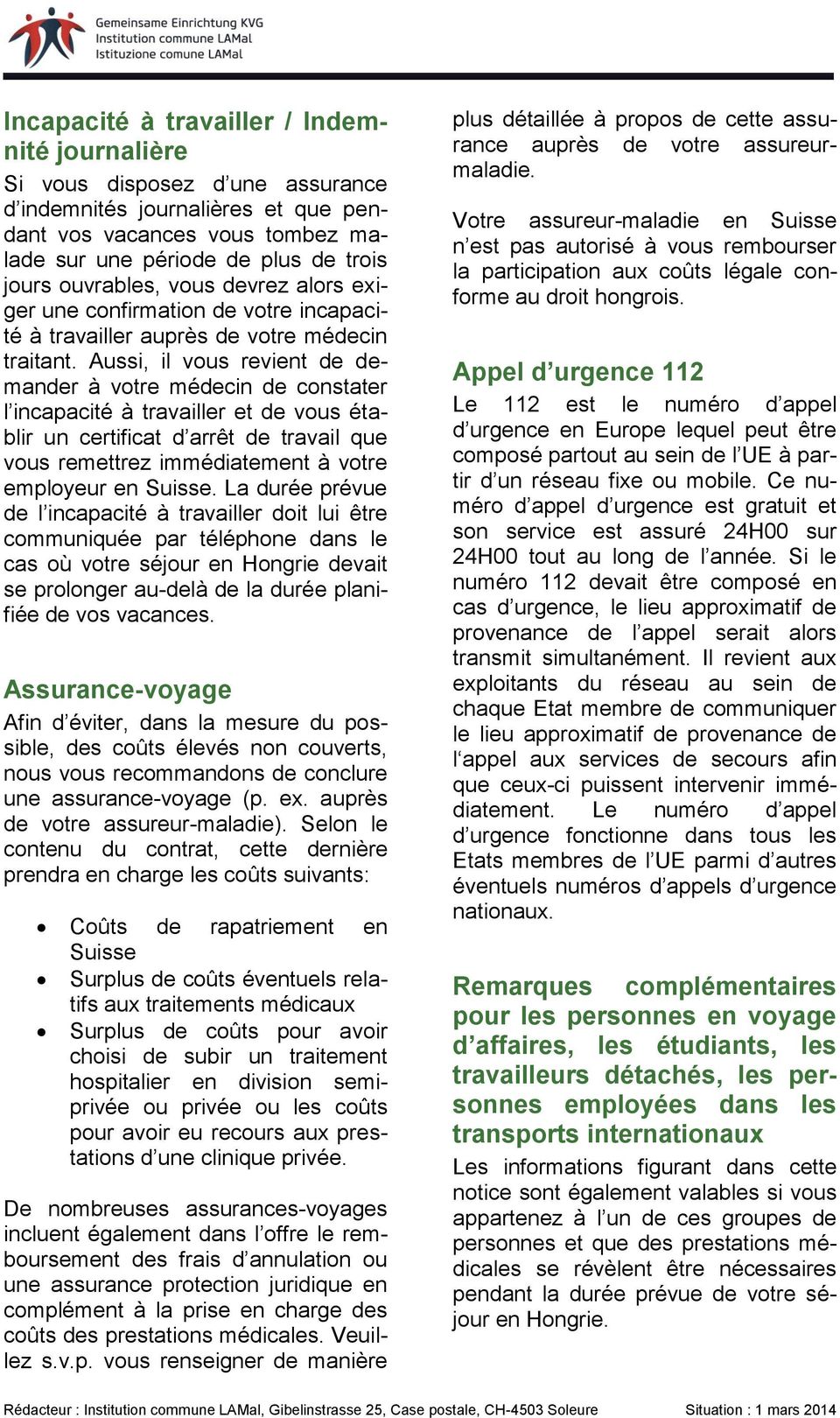 Aussi, il vous revient de demander à votre médecin de constater l incapacité à travailler et de vous établir un certificat d arrêt de travail que vous remettrez immédiatement à votre employeur en