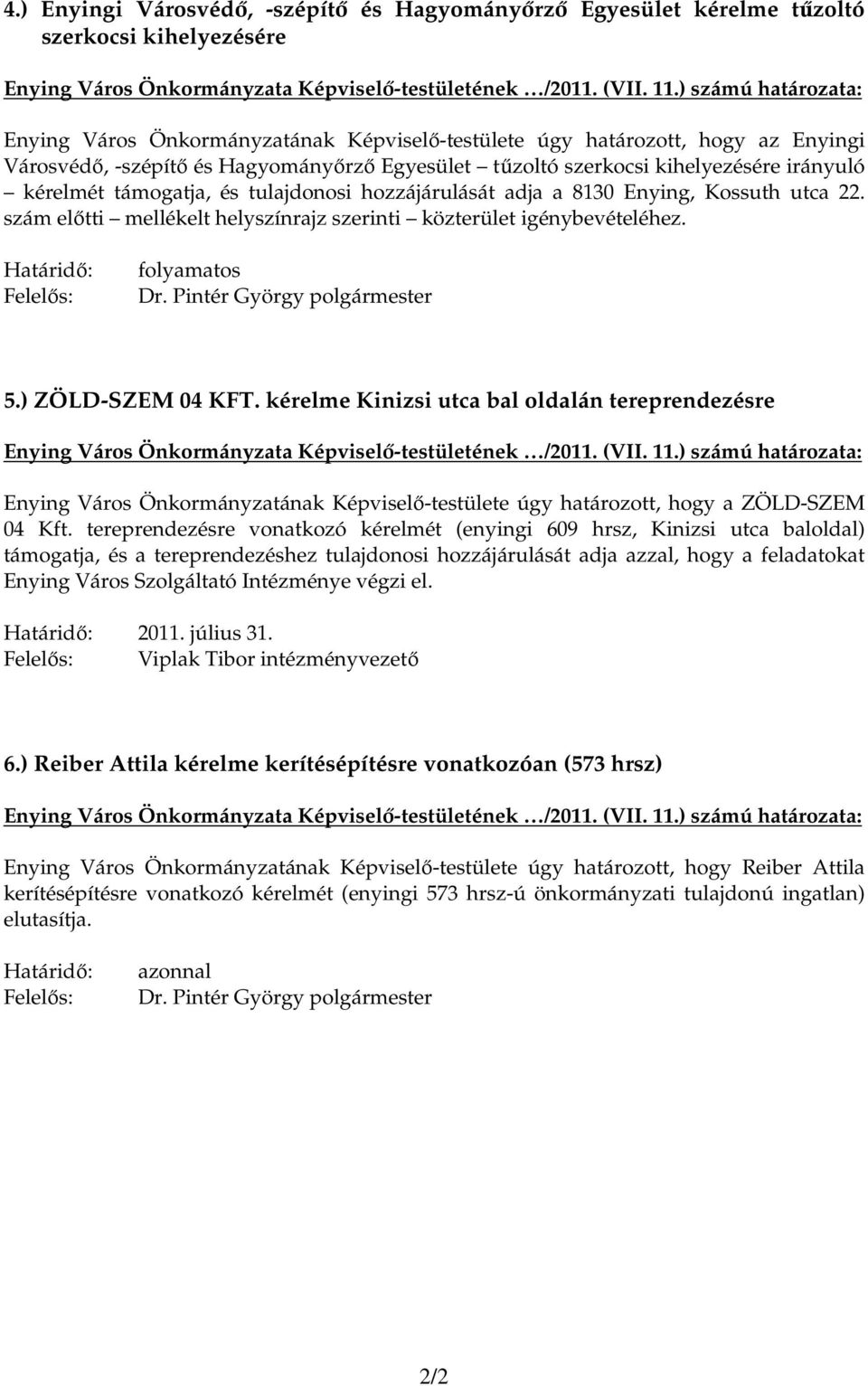 támogatja, és tulajdonosi hozzájárulását adja a 8130 Enying, Kossuth utca 22. szám elıtti mellékelt helyszínrajz szerinti közterület igénybevételéhez. folyamatos Dr. Pintér György polgármester 5.