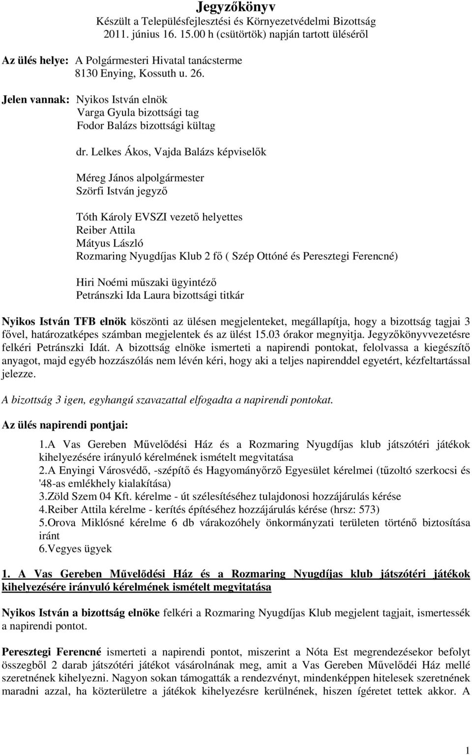 Jelen vannak: Nyikos István elnök Varga Gyula bizottsági tag Fodor Balázs bizottsági kültag dr.