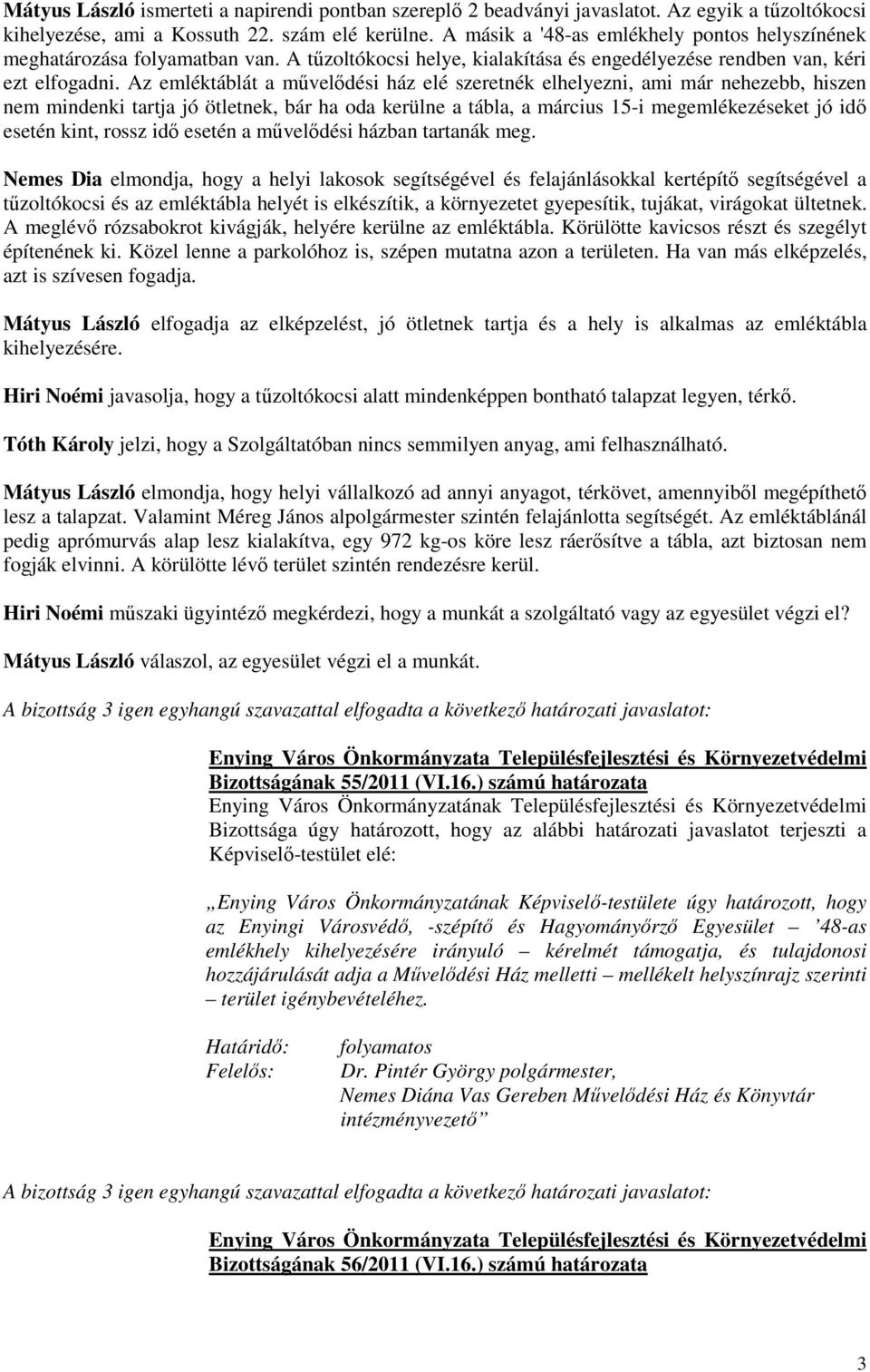 Az emléktáblát a mővelıdési ház elé szeretnék elhelyezni, ami már nehezebb, hiszen nem mindenki tartja jó ötletnek, bár ha oda kerülne a tábla, a március 15-i megemlékezéseket jó idı esetén kint,