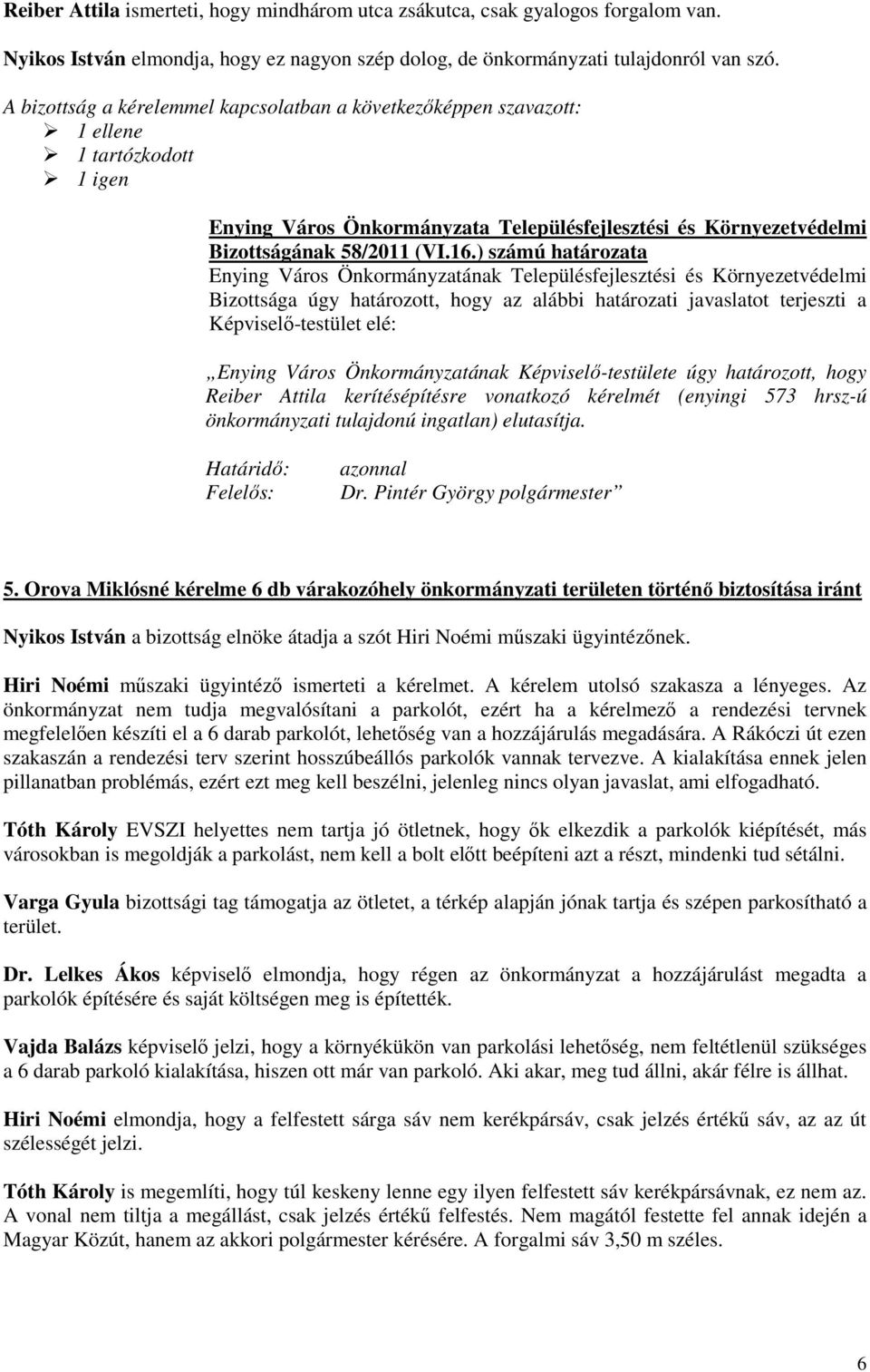 ) számú határozata Enying Város Önkormányzatának Képviselı-testülete úgy határozott, hogy Reiber Attila kerítésépítésre vonatkozó kérelmét (enyingi 573 hrsz-ú önkormányzati tulajdonú ingatlan)