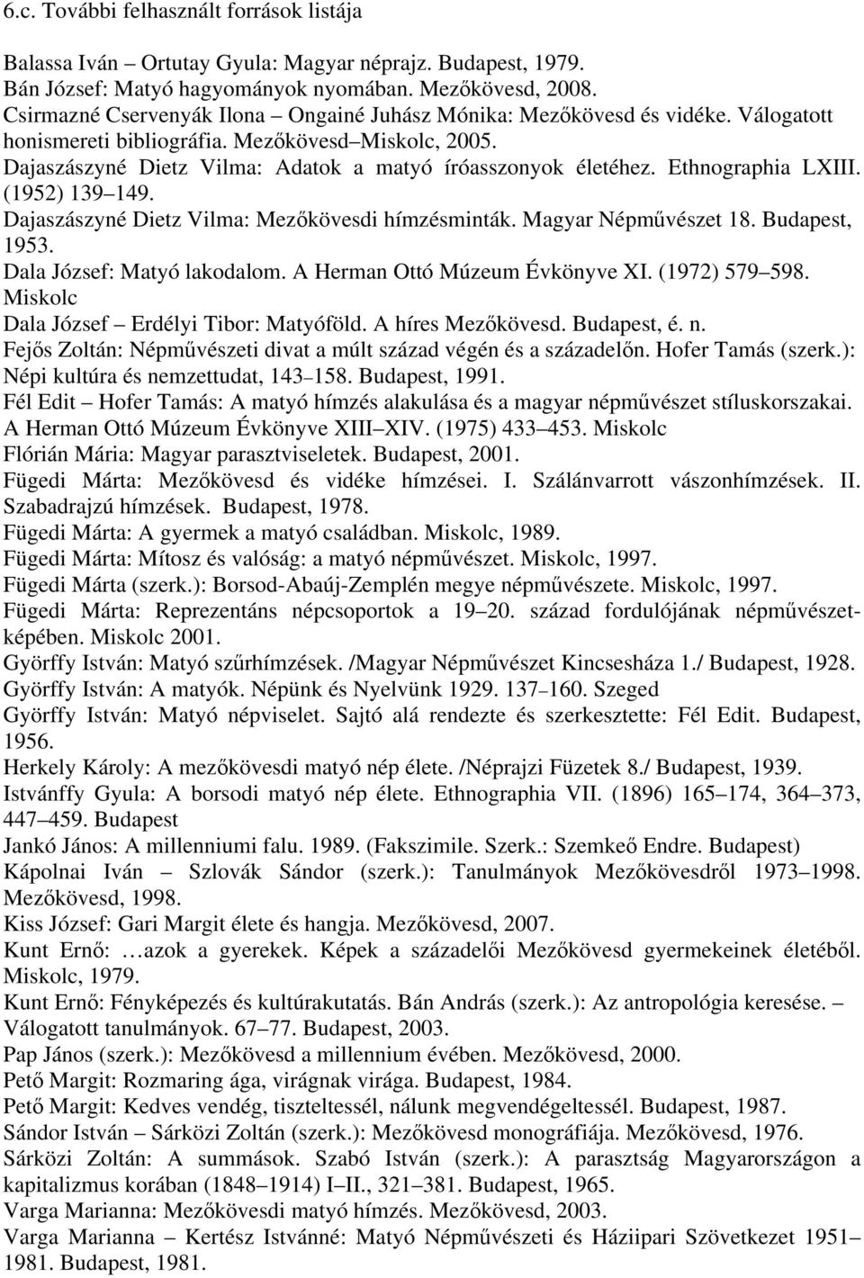 Ethnographia LXIII. (1952) 139 149. Dajaszászyné Dietz Vilma: Mezőkövesdi hímzésminták. Magyar Népművészet 18. Budapest, 1953. Dala József: Matyó lakodalom. A Herman Ottó Múzeum Évkönyve XI.