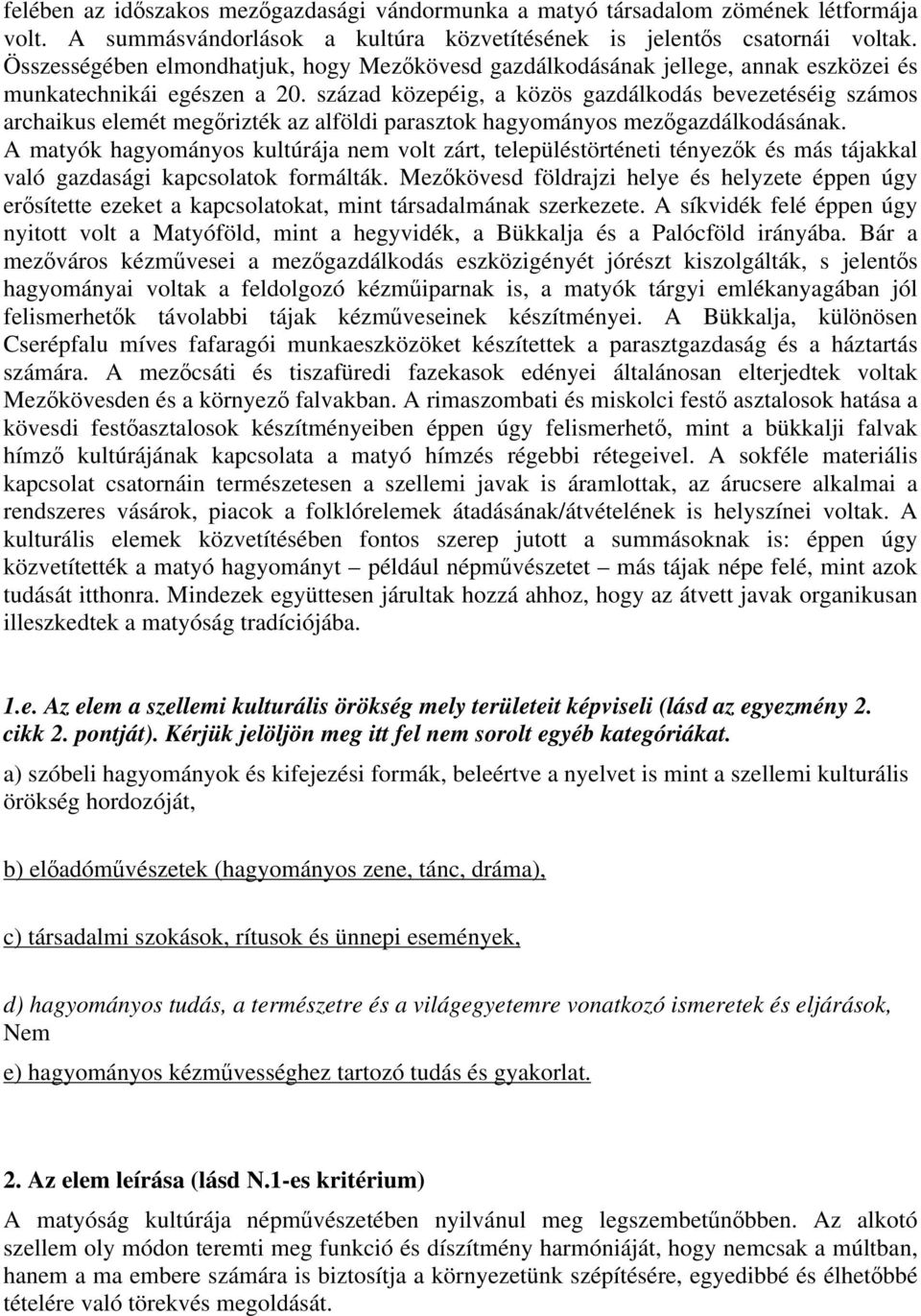 század közepéig, a közös gazdálkodás bevezetéséig számos archaikus elemét megőrizték az alföldi parasztok hagyományos mezőgazdálkodásának.