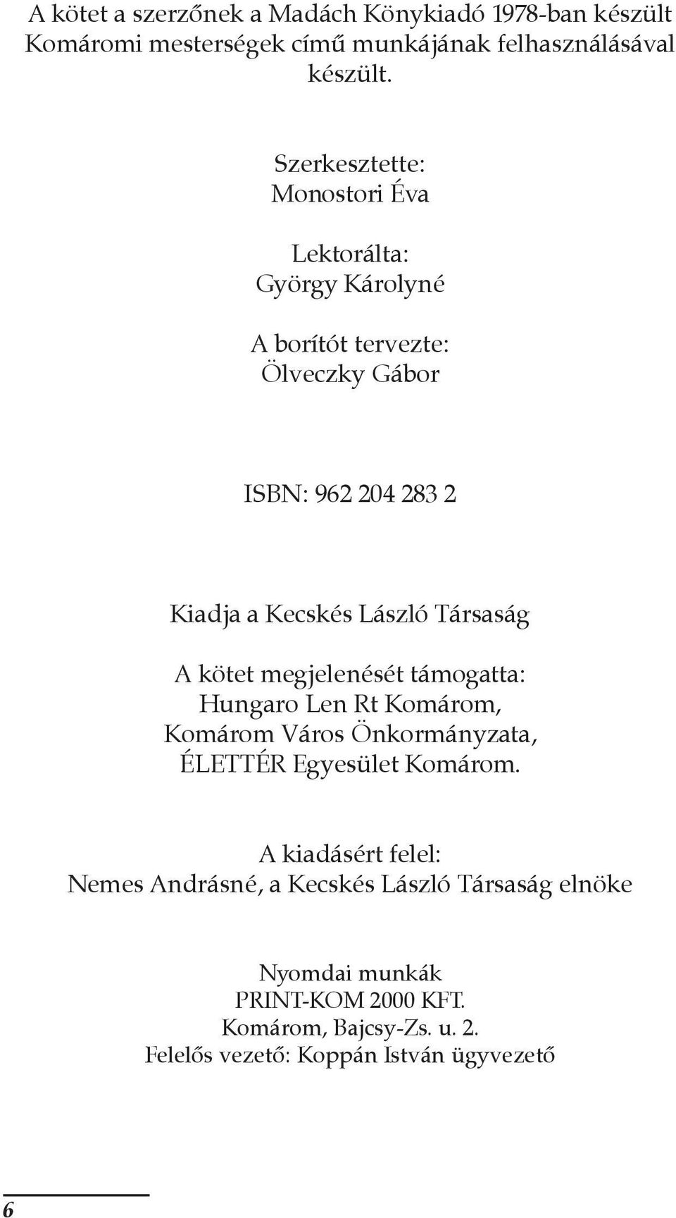 Társaság A kötet megjelenését támogatta: Hungaro Len Rt Komárom, Komárom Város Önkormányzata, ÉLETTÉR Egyesület Komárom.