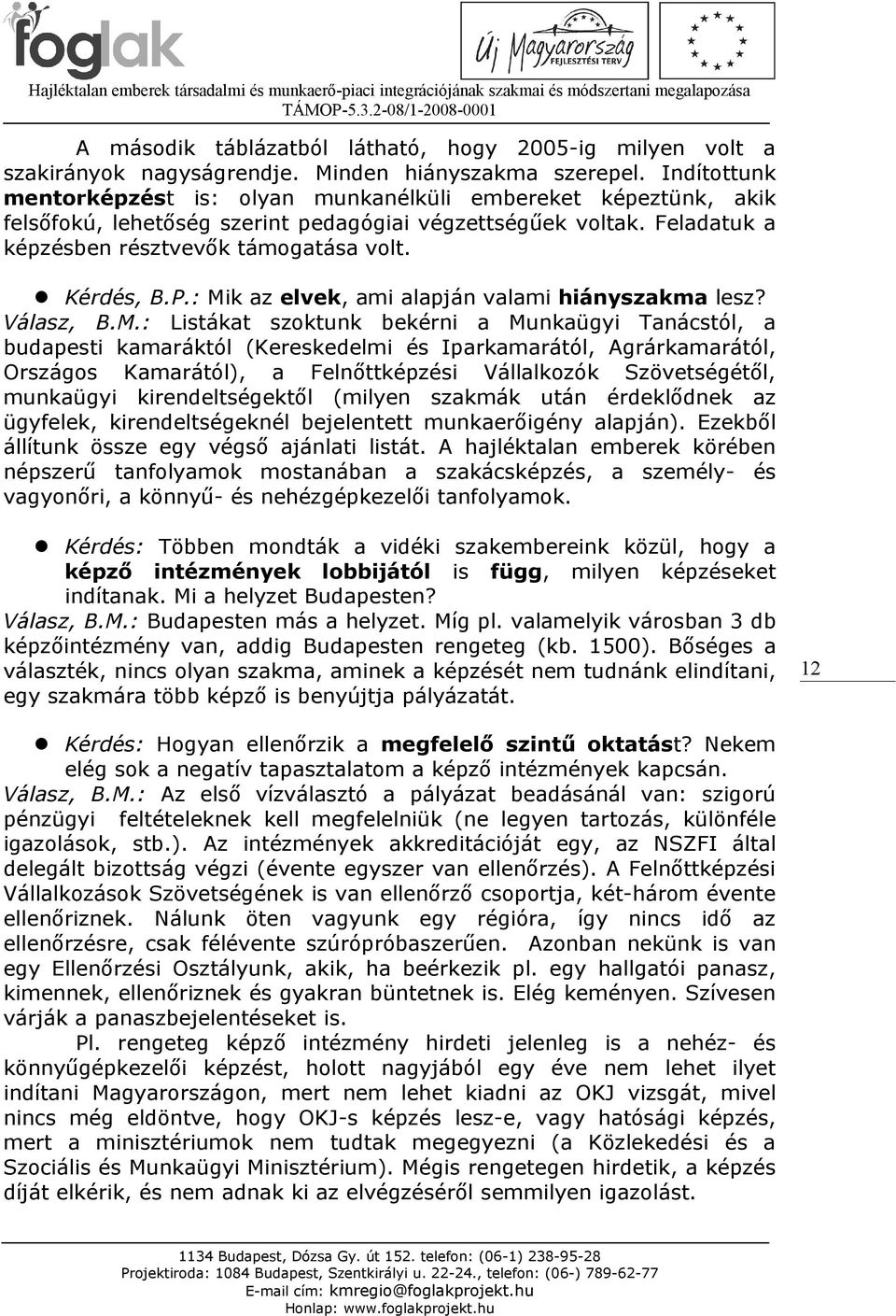 : Mik az elvek, ami alapján valami hiányszakma lesz? Válasz, B.M.: Listákat szoktunk bekérni a Munkaügyi Tanácstól, a budapesti kamaráktól (Kereskedelmi és Iparkamarától, Agrárkamarától, Országos