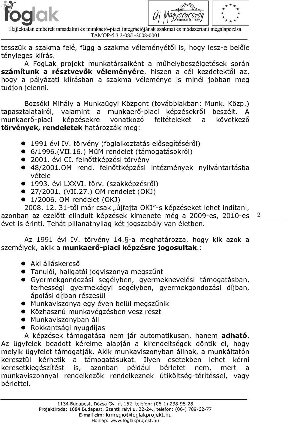 jelenni. Bozsóki Mihály a Munkaügyi Központ (továbbiakban: Munk. Közp.) tapasztalatairól, valamint a munkaerő-piaci képzésekről beszélt.