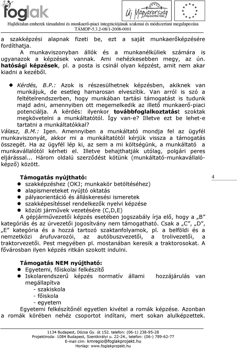 Van arról is szó a feltételrendszerben, hogy munkában tartási támogatást is tudunk majd adni, amennyiben ott megemelkedik az illető munkaerő-piaci potenciálja.