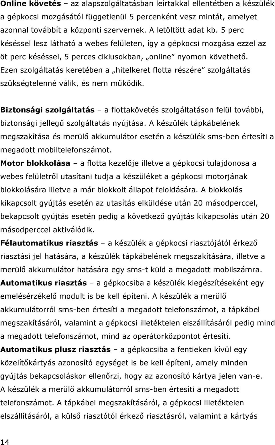 Ezen szolgáltatás keretében a hitelkeret flotta részére szolgáltatás szükségtelenné válik, és nem működik.