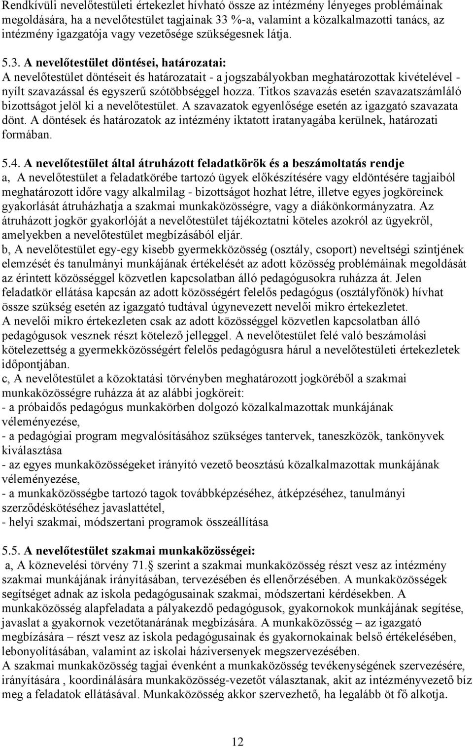 A nevelőtestület döntései, határozatai: A nevelőtestület döntéseit és határozatait - a jogszabályokban meghatározottak kivételével - nyílt szavazással és egyszerű szótöbbséggel hozza.