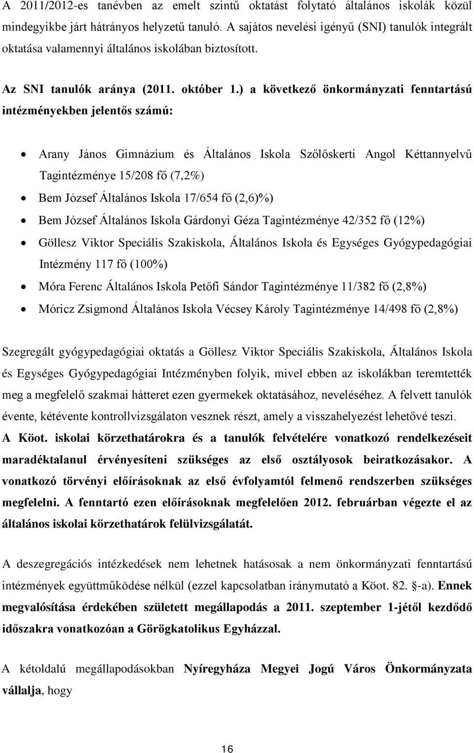 ) a következő önkormányzati fenntartású intézményekben jelentős számú: Arany János Gimnázium és Általános Iskola Szőlőskerti Angol Kéttannyelvű Tagintézménye 15/208 fő (7,2%) Bem József Általános