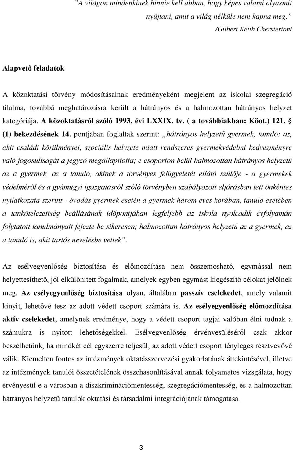 hátrányos helyzet kategóriája. A közoktatásról szóló 1993. évi LXXIX. tv. ( a továbbiakban: Köot.) 121. (1) bekezdésének 14.