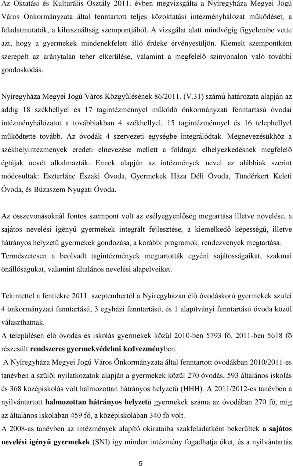 A vizsgálat alatt mindvégig figyelembe vette azt, hogy a gyermekek mindenekfelett álló érdeke érvényesüljön.