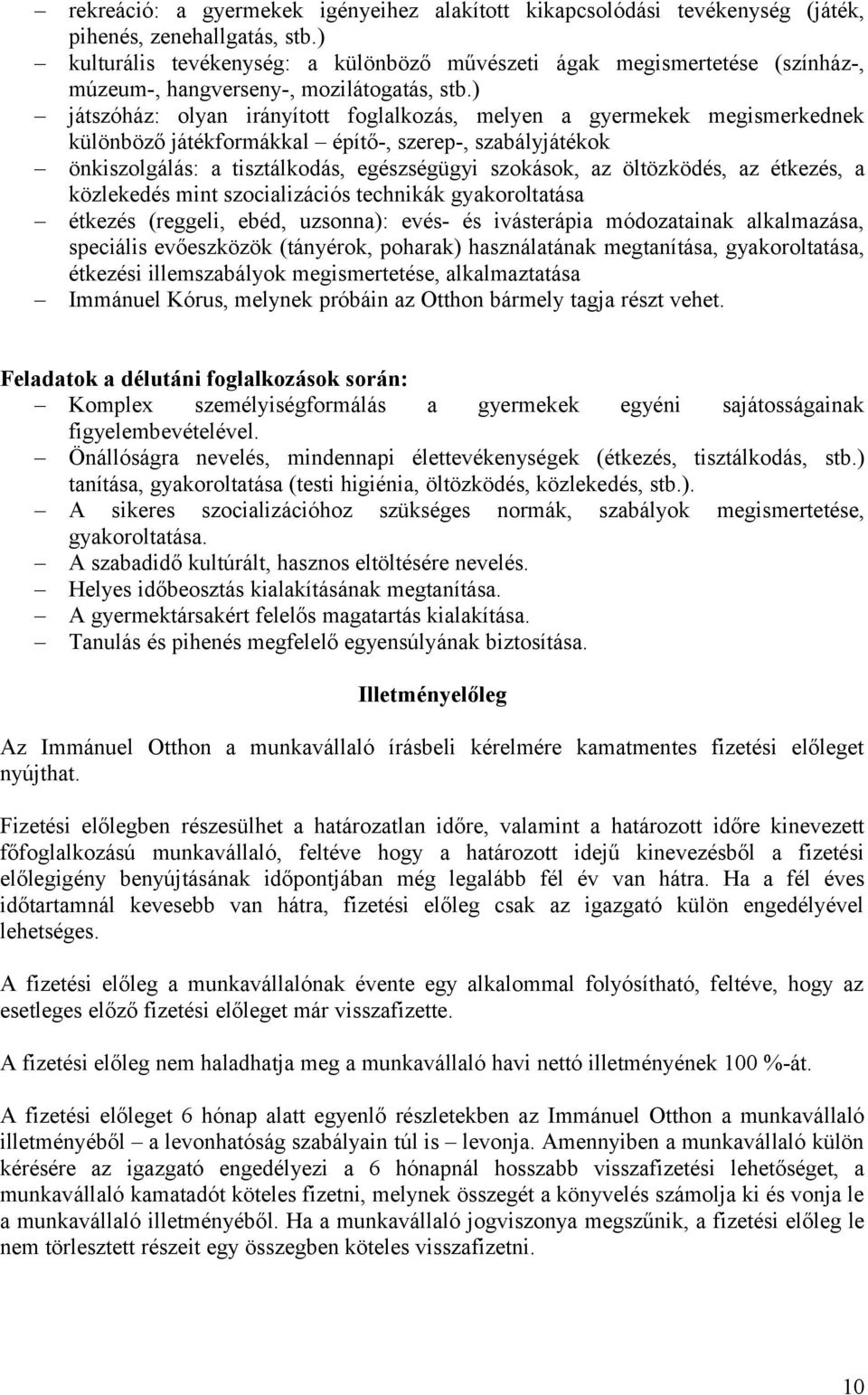 ) játszóház: olyan irányított foglalkozás, melyen a gyermekek megismerkednek különböző játékformákkal építő-, szerep-, szabályjátékok önkiszolgálás: a tisztálkodás, egészségügyi szokások, az