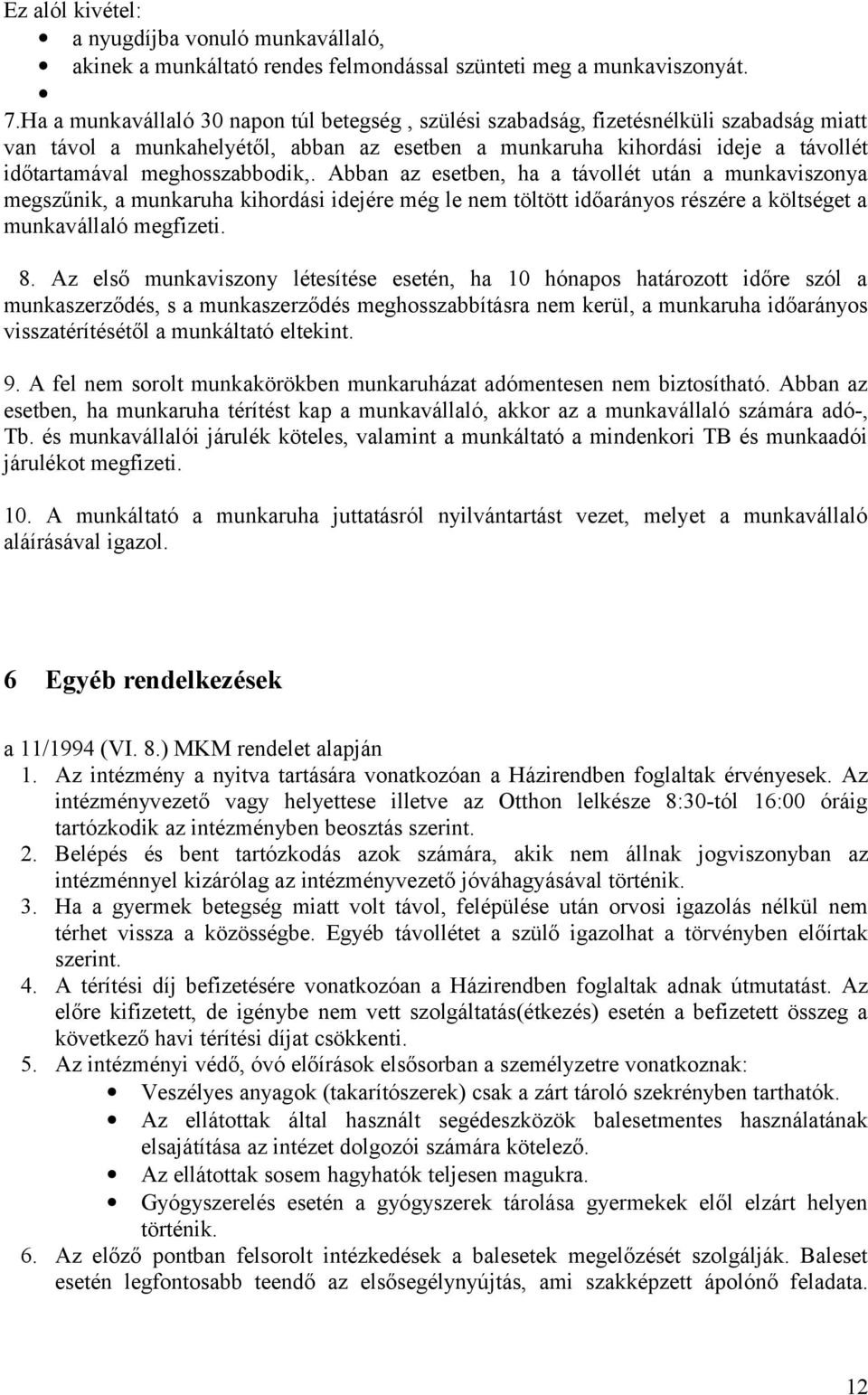 meghosszabbodik,. Abban az esetben, ha a távollét után a munkaviszonya megszűnik, a munkaruha kihordási idejére még le nem töltött időarányos részére a költséget a munkavállaló megfizeti. 8.