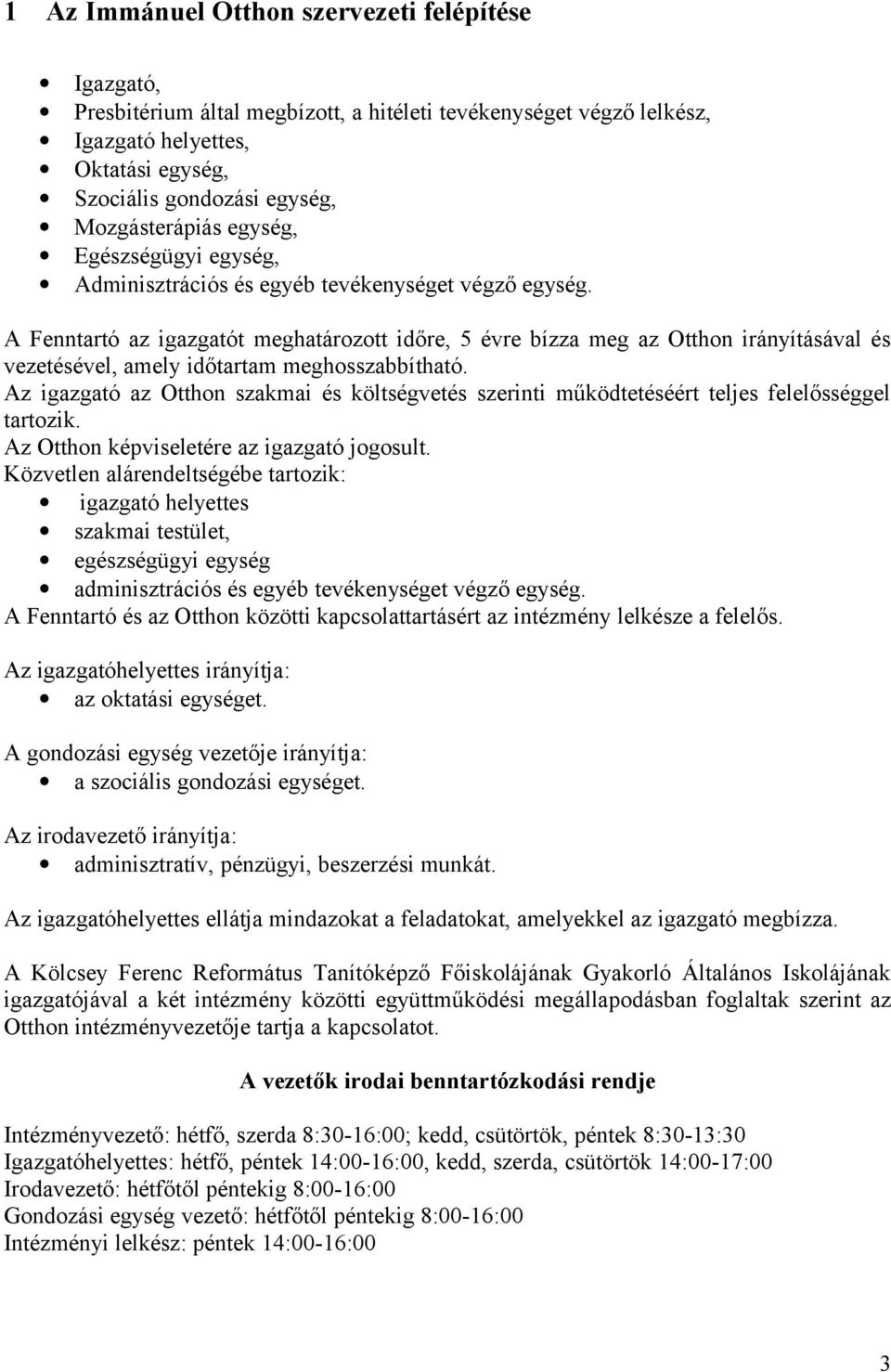 A Fenntartó az igazgatót meghatározott időre, 5 évre bízza meg az Otthon irányításával és vezetésével, amely időtartam meghosszabbítható.