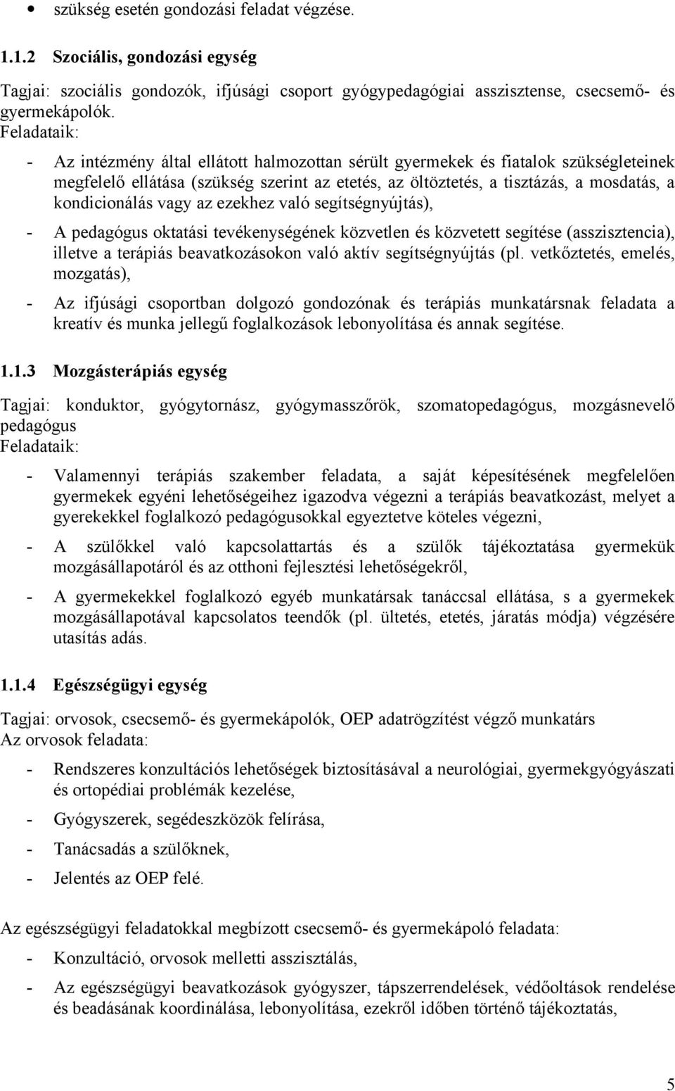 kondicionálás vagy az ezekhez való segítségnyújtás), - A pedagógus oktatási tevékenységének közvetlen és közvetett segítése (asszisztencia), illetve a terápiás beavatkozásokon való aktív